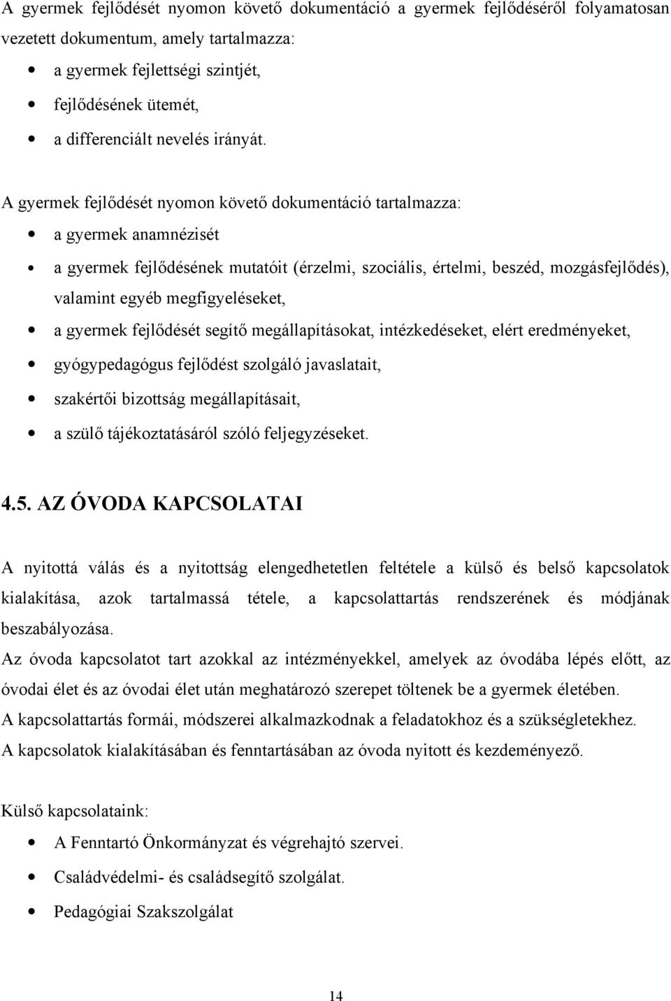 A gyermek fejlődését nyomon követő dokumentáció tartalmazza: a gyermek anamnézisét a gyermek fejlődésének mutatóit (érzelmi, szociális, értelmi, beszéd, mozgásfejlődés), valamint egyéb