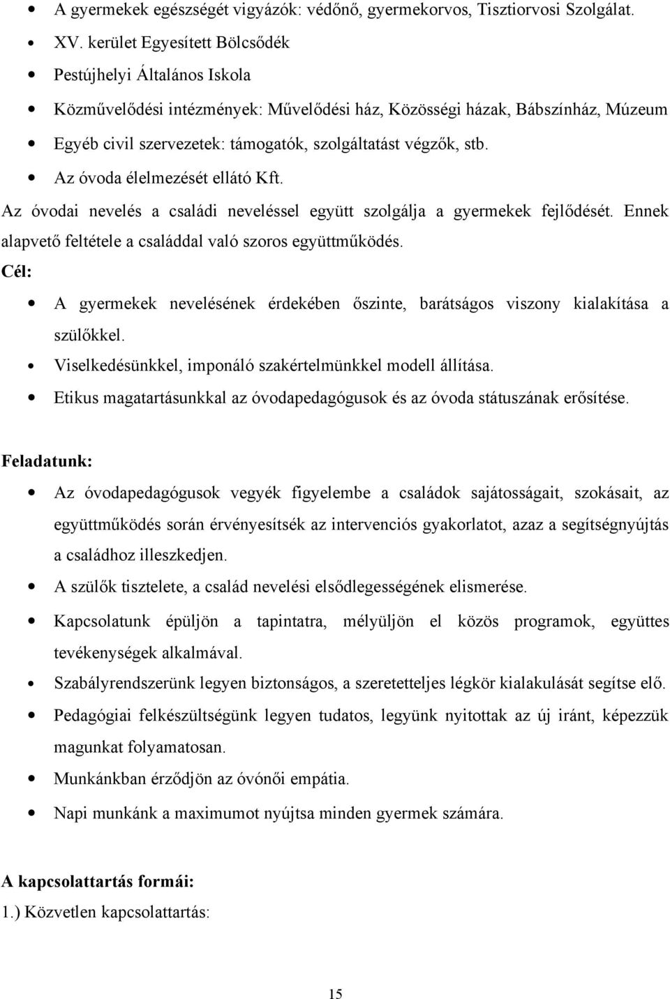 Az óvoda élelmezését ellátó Kft. Az óvodai nevelés a családi neveléssel együtt szolgálja a gyermekek fejlődését. Ennek alapvető feltétele a családdal való szoros együttműködés.