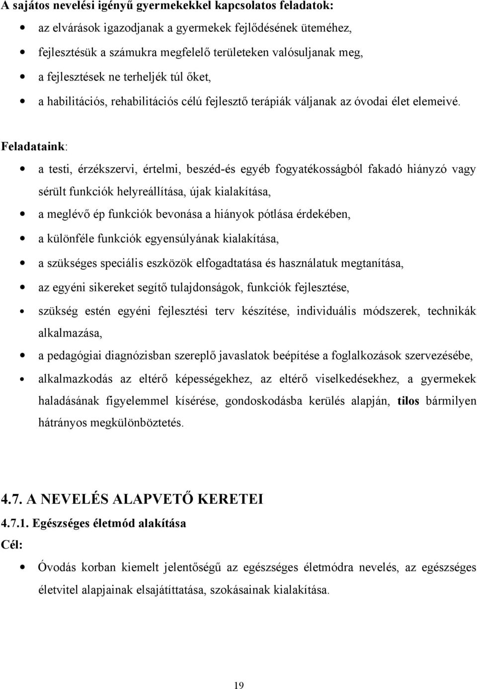 Feladataink: a testi, érzékszervi, értelmi, beszéd-és egyéb fogyatékosságból fakadó hiányzó vagy sérült funkciók helyreállítása, újak kialakítása, a meglévő ép funkciók bevonása a hiányok pótlása