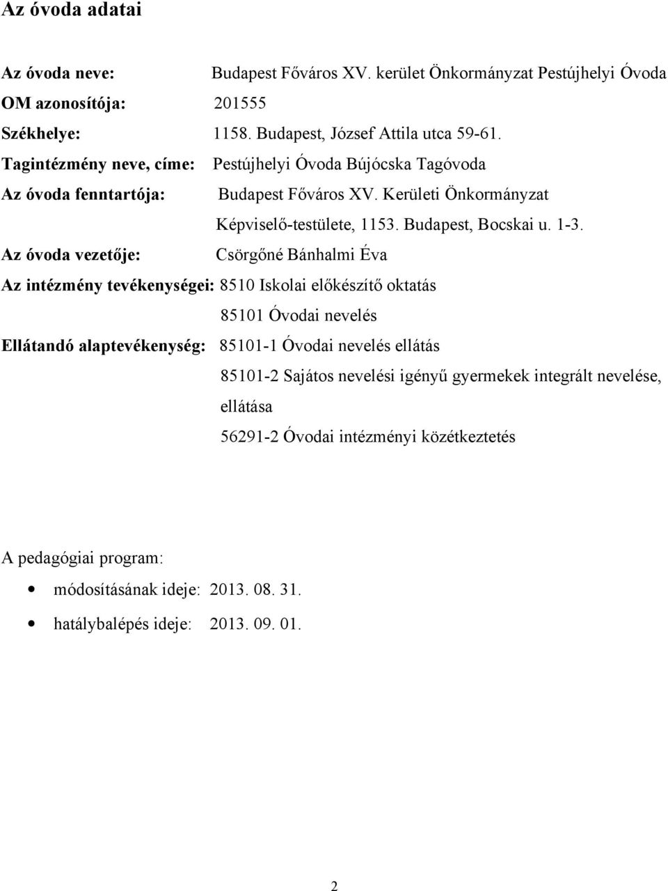 Az óvoda vezetője: Csörgőné Bánhalmi Éva Az intézmény tevékenységei: 8510 Iskolai előkészítő oktatás 85101 Óvodai nevelés Ellátandó alaptevékenység: 85101-1 Óvodai nevelés ellátás