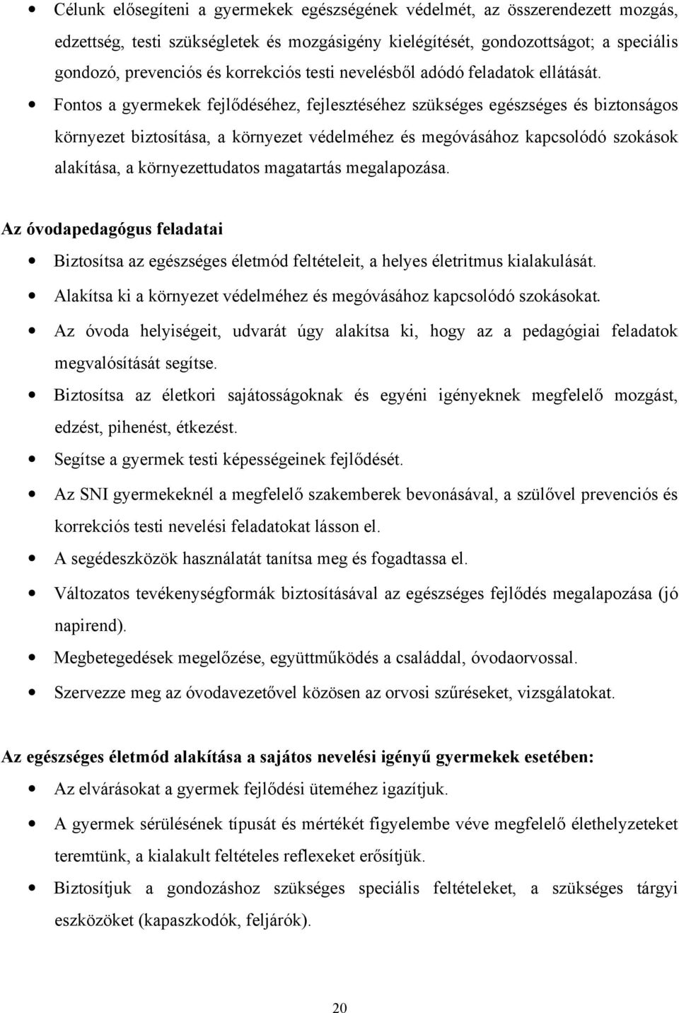 Fontos a gyermekek fejlődéséhez, fejlesztéséhez szükséges egészséges és biztonságos környezet biztosítása, a környezet védelméhez és megóvásához kapcsolódó szokások alakítása, a környezettudatos