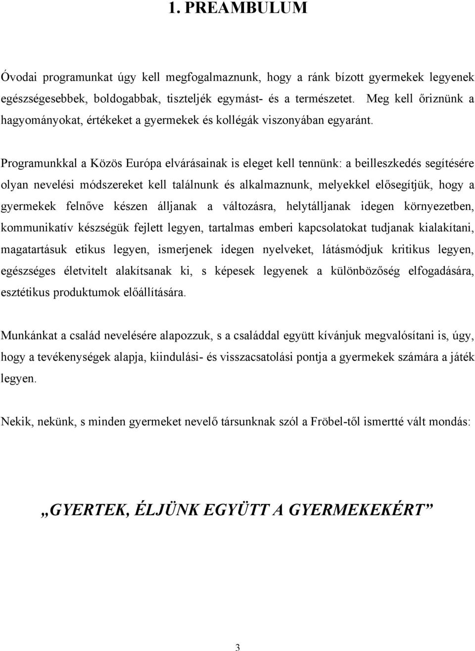 Programunkkal a Közös Európa elvárásainak is eleget kell tennünk: a beilleszkedés segítésére olyan nevelési módszereket kell találnunk és alkalmaznunk, melyekkel elősegítjük, hogy a gyermekek felnőve