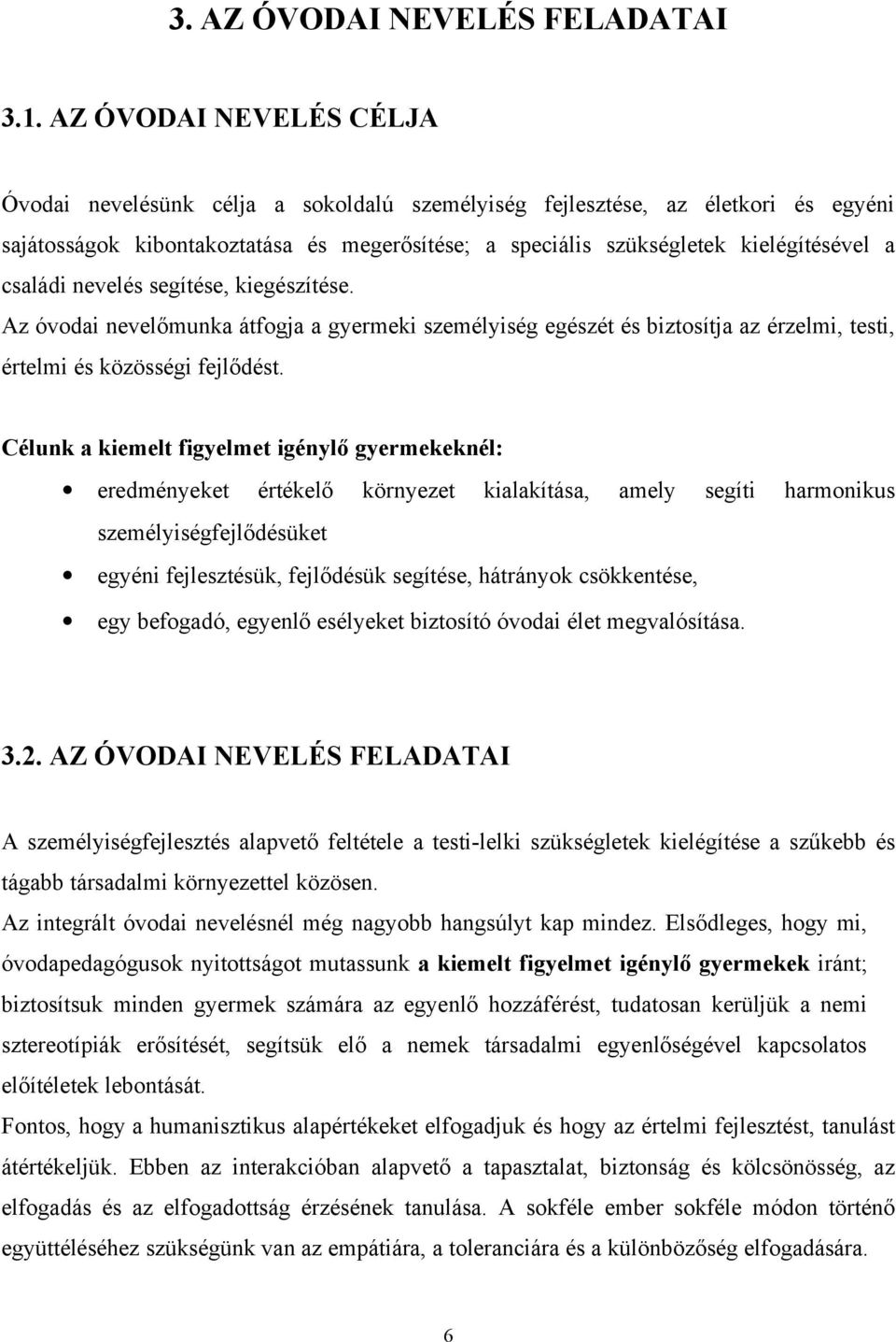 családi nevelés segítése, kiegészítése. Az óvodai nevelőmunka átfogja a gyermeki személyiség egészét és biztosítja az érzelmi, testi, értelmi és közösségi fejlődést.