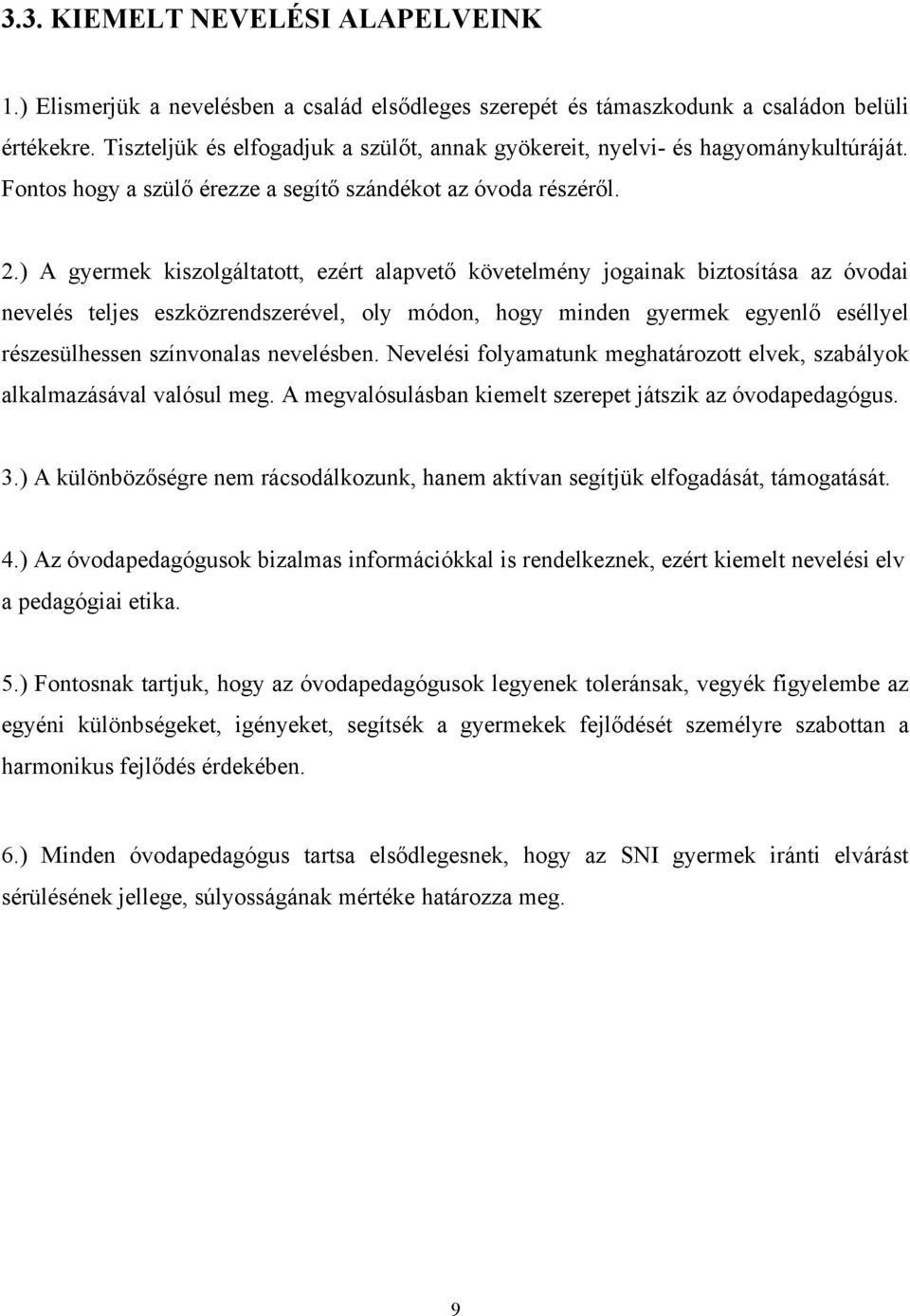 ) A gyermek kiszolgáltatott, ezért alapvető követelmény jogainak biztosítása az óvodai nevelés teljes eszközrendszerével, oly módon, hogy minden gyermek egyenlő eséllyel részesülhessen színvonalas