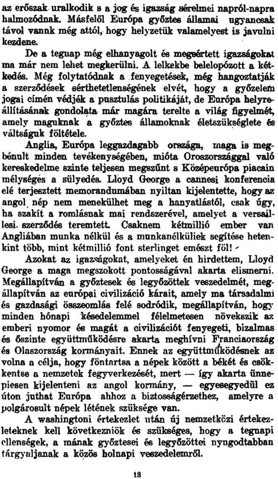 Még folytatódnak a fenyegetések, még hangoztatják á szerződések sérthetetlenségének elvét, hogy a győzelem jogai címén védjék a pusztulás politikáját, de Európa helyreállításának gondolata már magára