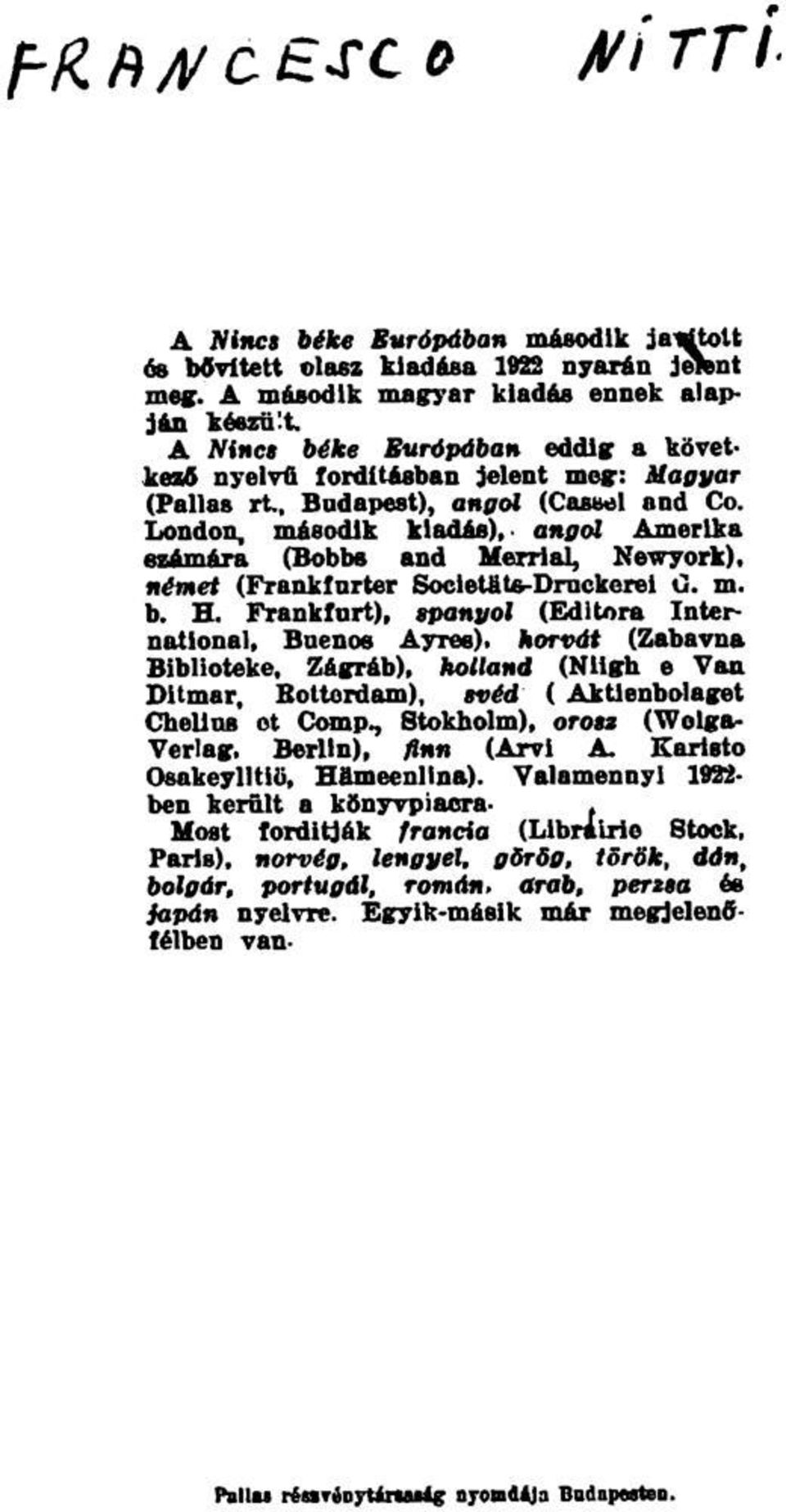 London, második kiadás), angol Amerika számára (Bobba and Merrial, Newyork), német (Frankfurter Socletttte-Drockerei O. m. b. H. Frankfart), spanyol (Editora International, Buenos Ayres).