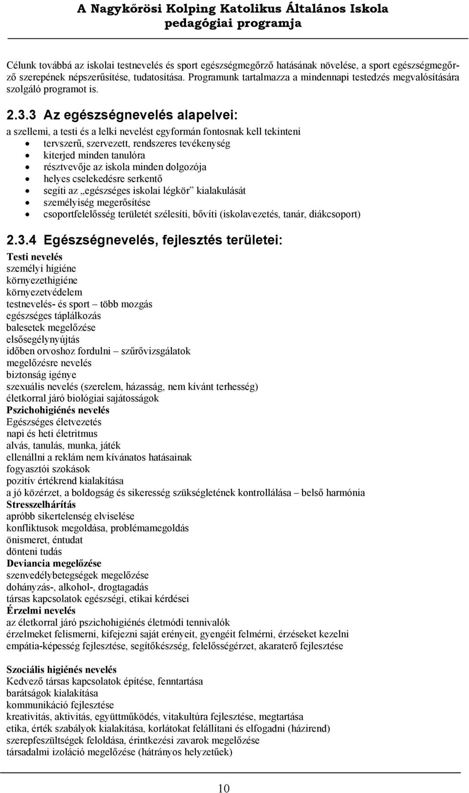 3 Az egészségnevelés alapelvei: a szellemi, a testi és a lelki nevelést egyformán fontosnak kell tekinteni tervszerű, szervezett, rendszeres tevékenység kiterjed minden tanulóra résztvevője az iskola