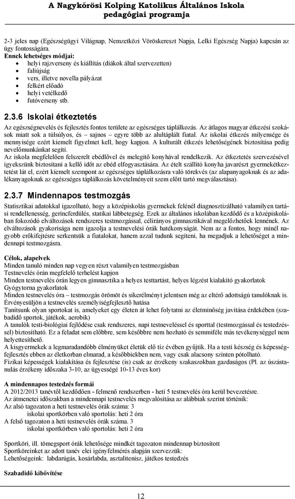 6 Iskolai étkeztetés Az egészségnevelés és fejlesztés fontos területe az egészséges táplálkozás. Az átlagos magyar étkezési szokások miatt sok a túlsúlyos, és sajnos egyre több az alultáplált fiatal.