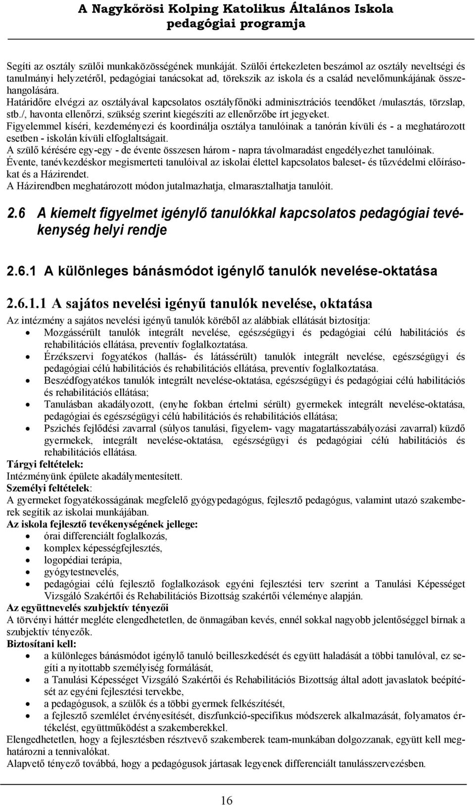 Határidőre elvégzi az osztályával kapcsolatos osztályfőnöki adminisztrációs teendőket /mulasztás, törzslap, stb./, havonta ellenőrzi, szükség szerint kiegészíti az ellenőrzőbe írt jegyeket.