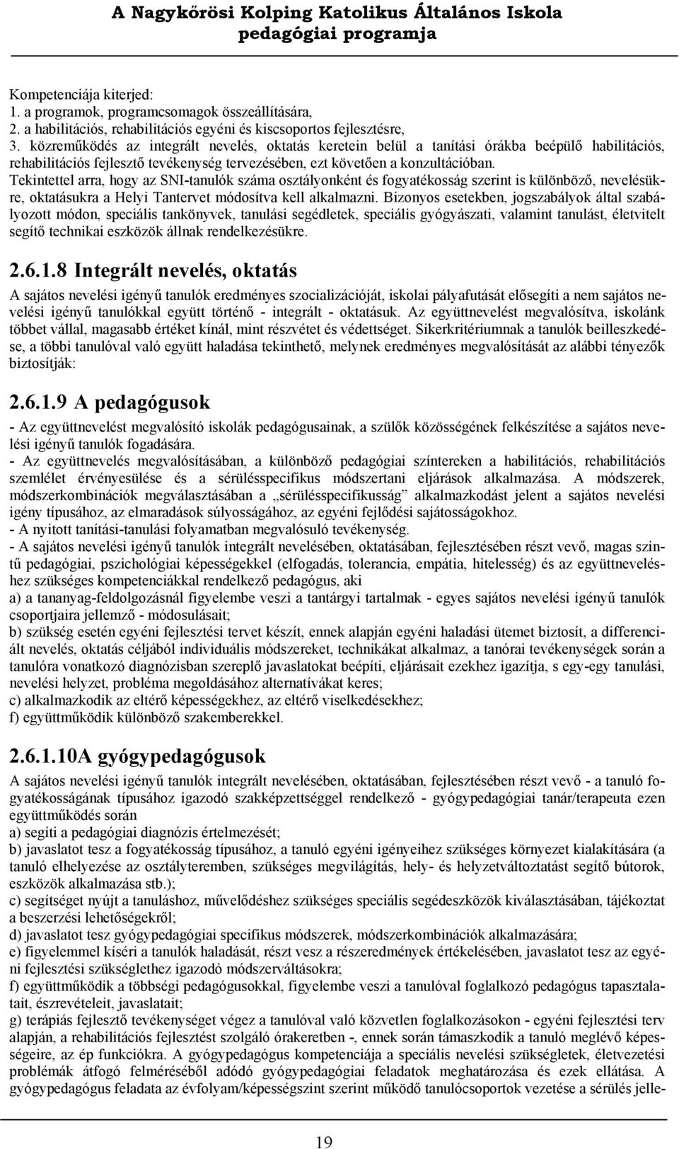 Tekintettel arra, hogy az SNI-tanulók száma osztályonként és fogyatékosság szerint is különböző, nevelésükre, oktatásukra a Helyi Tantervet módosítva kell alkalmazni.