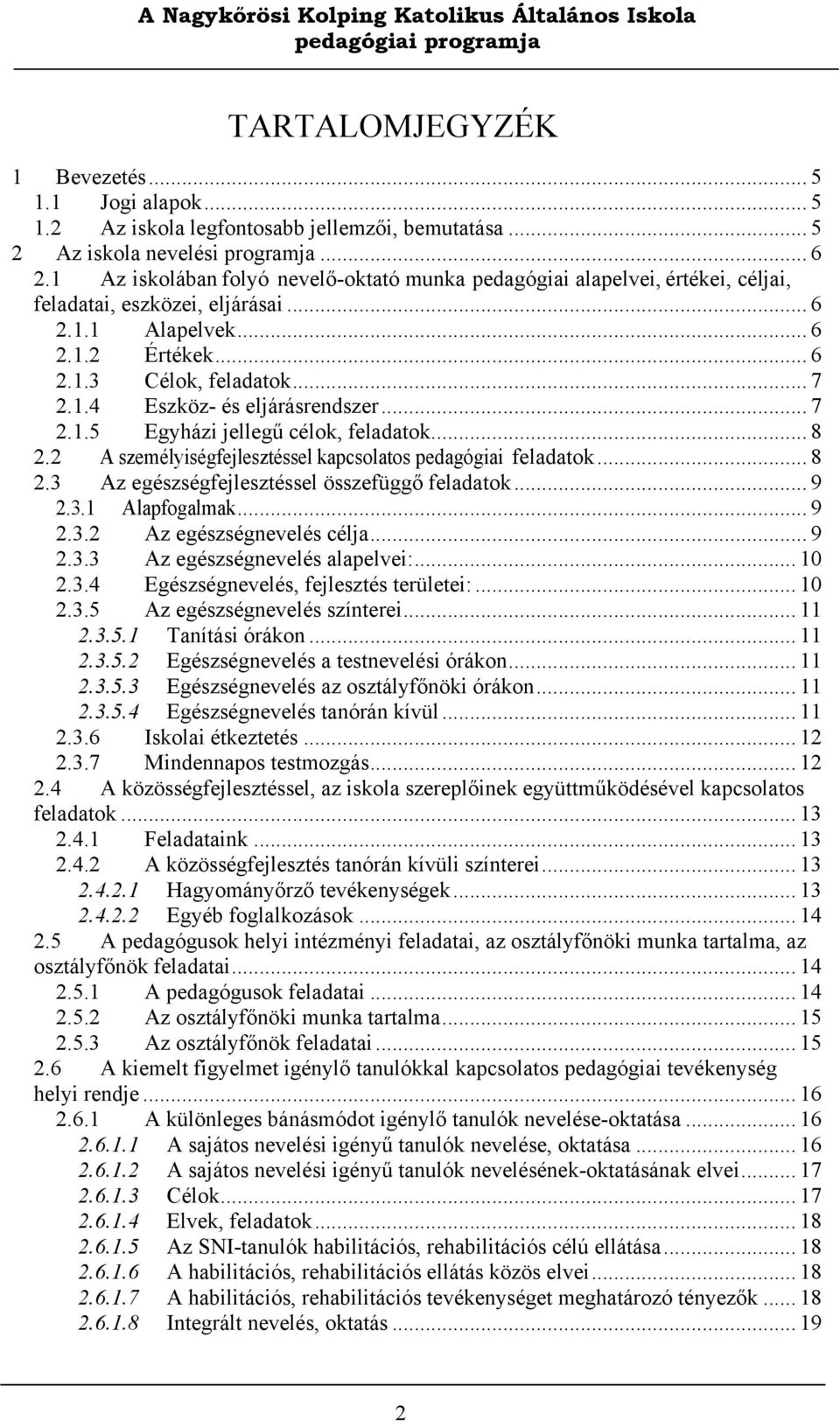 .. 7 2.1.5 Egyházi jellegű célok, feladatok... 8 2.2 A személyiségfejlesztéssel kapcsolatos pedagógiai feladatok... 8 2.3 Az egészségfejlesztéssel összefüggő feladatok... 9 2.3.1 Alapfogalmak... 9 2.3.2 Az egészségnevelés célja.