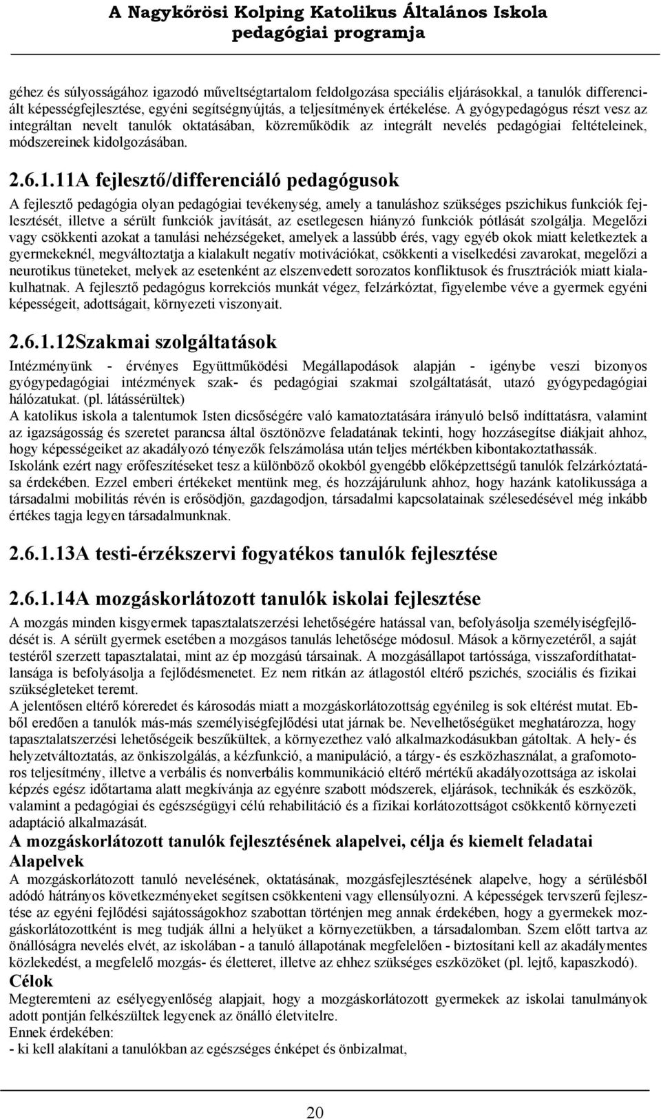 11A fejlesztő/differenciáló pedagógusok A fejlesztő pedagógia olyan pedagógiai tevékenység, amely a tanuláshoz szükséges pszichikus funkciók fejlesztését, illetve a sérült funkciók javítását, az