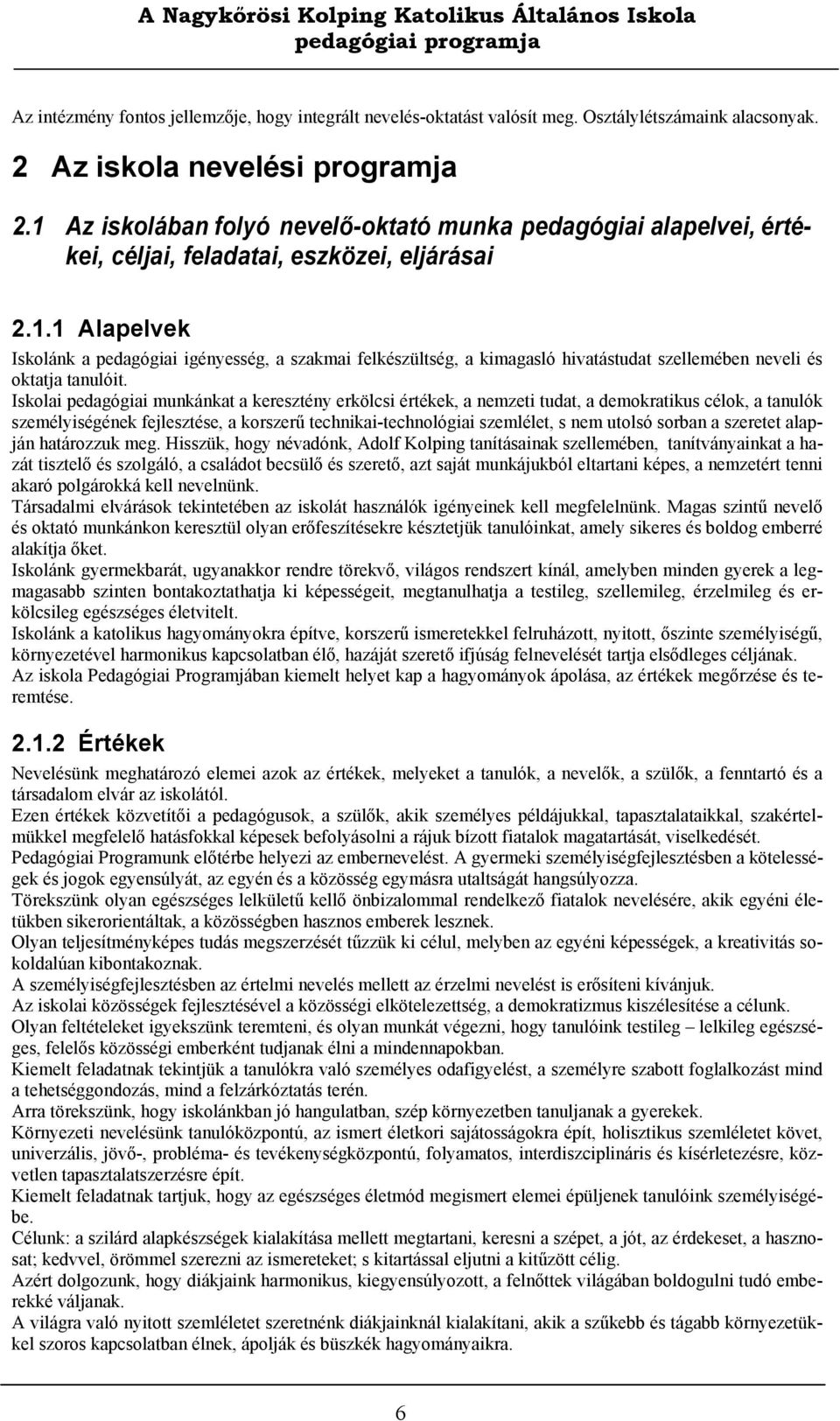 Iskolai pedagógiai munkánkat a keresztény erkölcsi értékek, a nemzeti tudat, a demokratikus célok, a tanulók személyiségének fejlesztése, a korszerű technikai-technológiai szemlélet, s nem utolsó