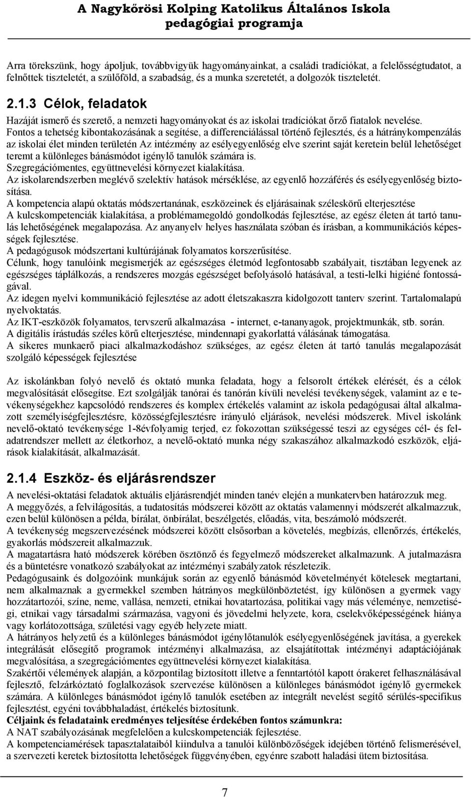 Fontos a tehetség kibontakozásának a segítése, a differenciálással történő fejlesztés, és a hátránykompenzálás az iskolai élet minden területén Az intézmény az esélyegyenlőség elve szerint saját