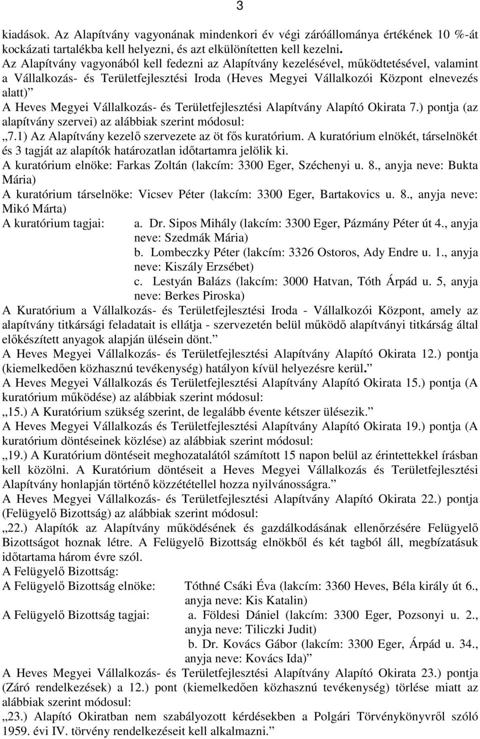 Vállalkozás- és Területfejlesztési Alapítvány Alapító Okirata 7.) pontja (az alapítvány szervei) az alábbiak szerint módosul: 7.1) Az Alapítvány kezelő szervezete az öt fős kuratórium.