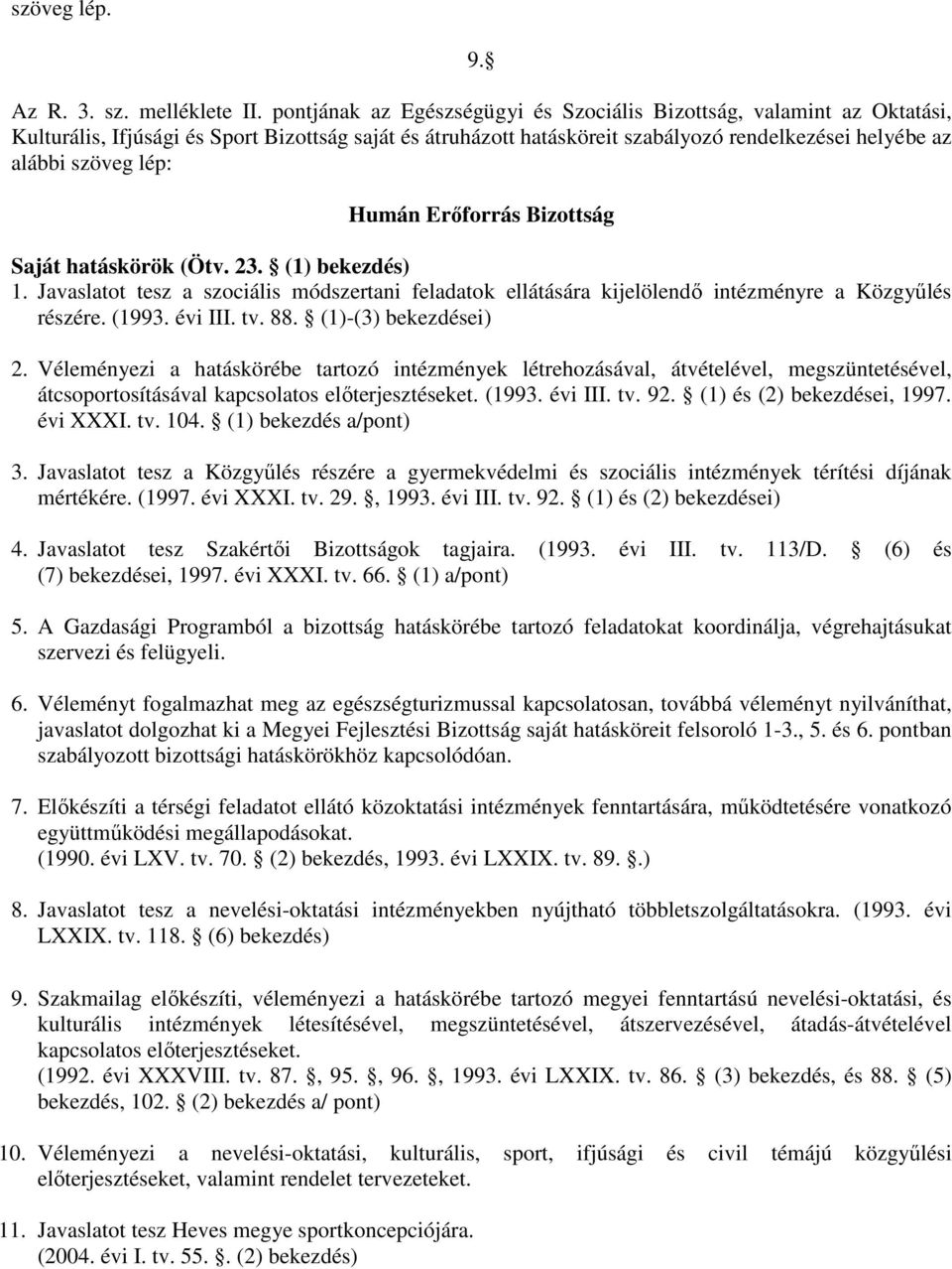 Humán Erőforrás Bizottság Saját hatáskörök (Ötv. 23. (1) bekezdés) 1. Javaslatot tesz a szociális módszertani feladatok ellátására kijelölendő intézményre a Közgyűlés részére. (1993. évi III. tv. 88.