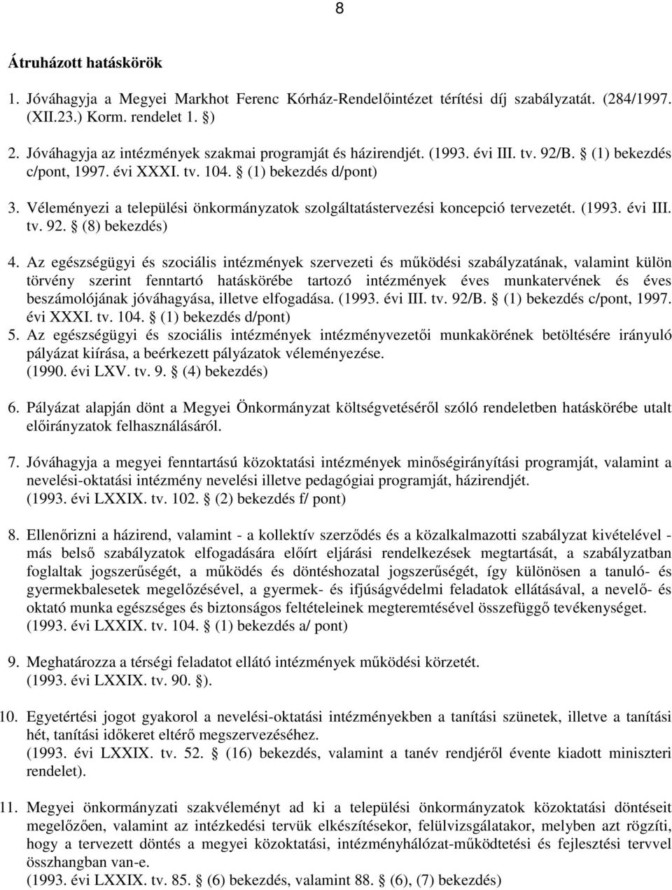 Véleményezi a települési önkormányzatok szolgáltatástervezési koncepció tervezetét. (1993. évi III. tv. 92. (8) bekezdés) 4.