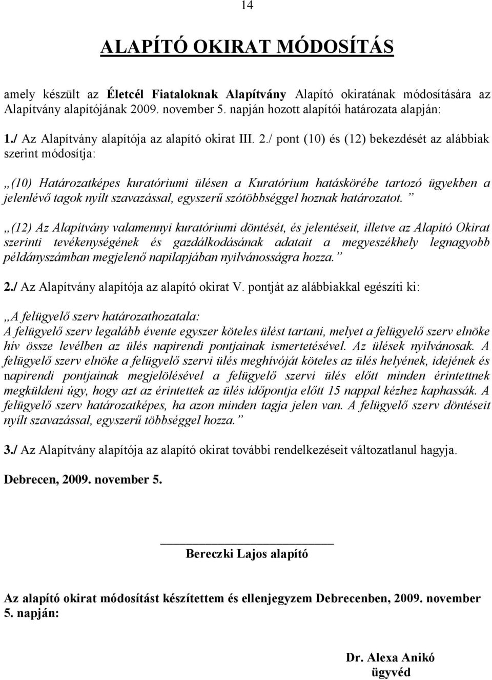 / pont (10) és (12) bekezdését az alábbiak szerint módosítja: (10) Határozatképes kuratóriumi ülésen a Kuratórium hatáskörébe tartozó ügyekben a jelenlévő tagok nyílt szavazással, egyszerű