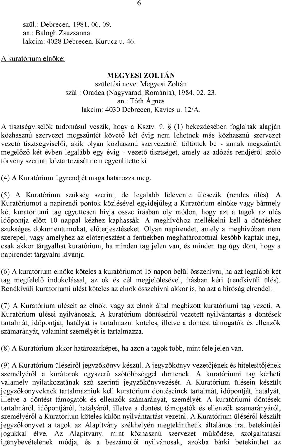 (1) bekezdésében foglaltak alapján közhasznú szervezet megszűntét követő két évig nem lehetnek más közhasznú szervezet vezető tisztségviselői, akik olyan közhasznú szervezetnél töltöttek be - annak