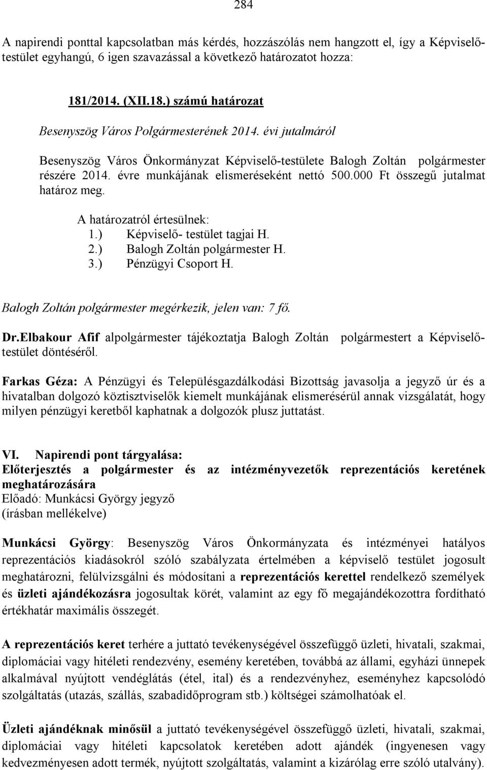 évre munkájának elismeréseként nettó 500.000 Ft összegű jutalmat határoz meg. 1.) Képviselő- testület tagjai H. 2.) Balogh Zoltán polgármester H. 3.) Pénzügyi Csoport H.