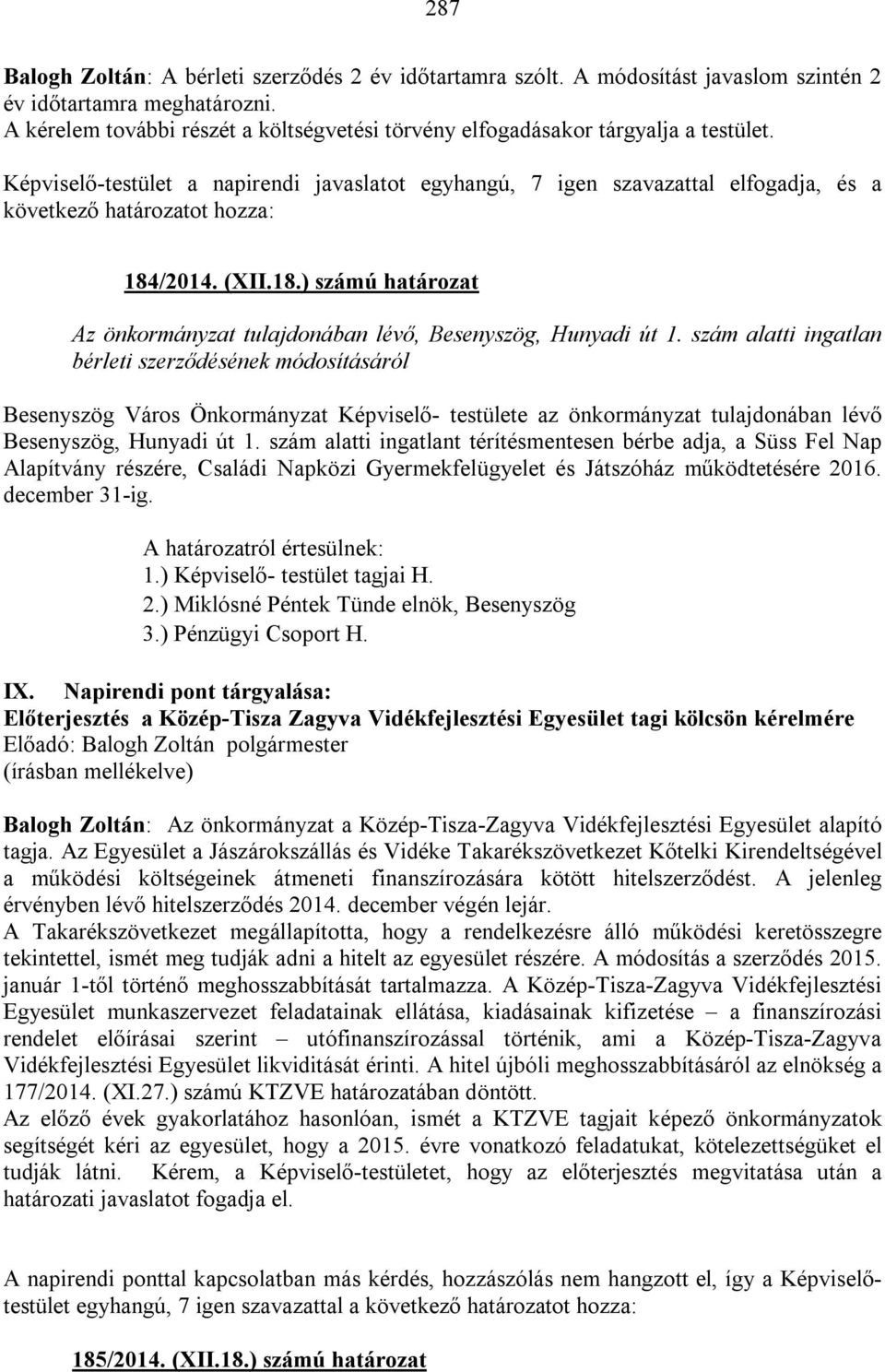 Képviselő-testület a napirendi javaslatot egyhangú, 7 igen szavazattal elfogadja, és a következő határozatot hozza: 184/2014. (XII.18.) számú határozat Az önkormányzat tulajdonában lévő, Besenyszög, Hunyadi út 1.