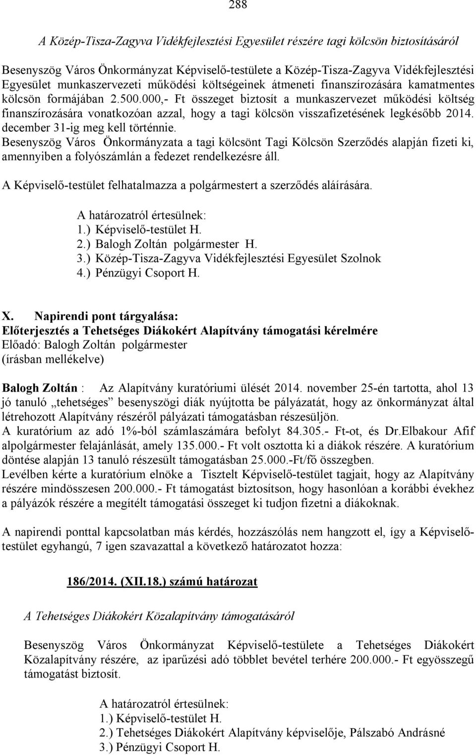 000,- Ft összeget biztosít a munkaszervezet működési költség finanszírozására vonatkozóan azzal, hogy a tagi kölcsön visszafizetésének legkésőbb 2014. december 31-ig meg kell történnie.