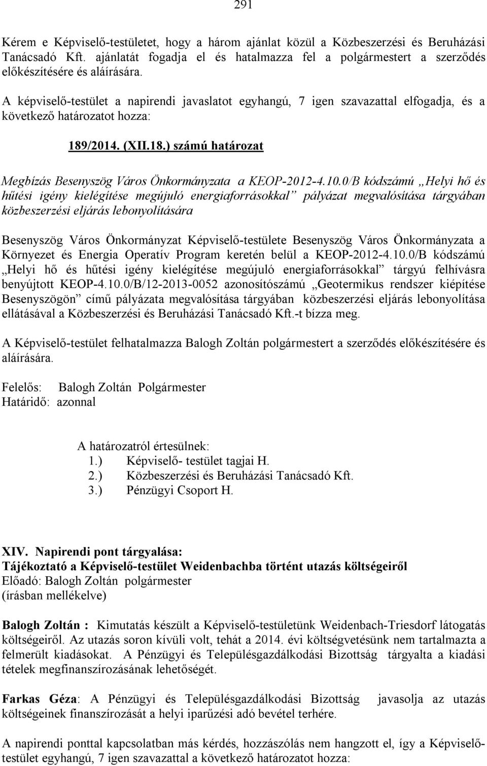 A képviselő-testület a napirendi javaslatot egyhangú, 7 igen szavazattal elfogadja, és a következő határozatot hozza: 189/2014. (XII.18.) számú határozat Megbízás Besenyszög Város Önkormányzata a KEOP-2012-4.