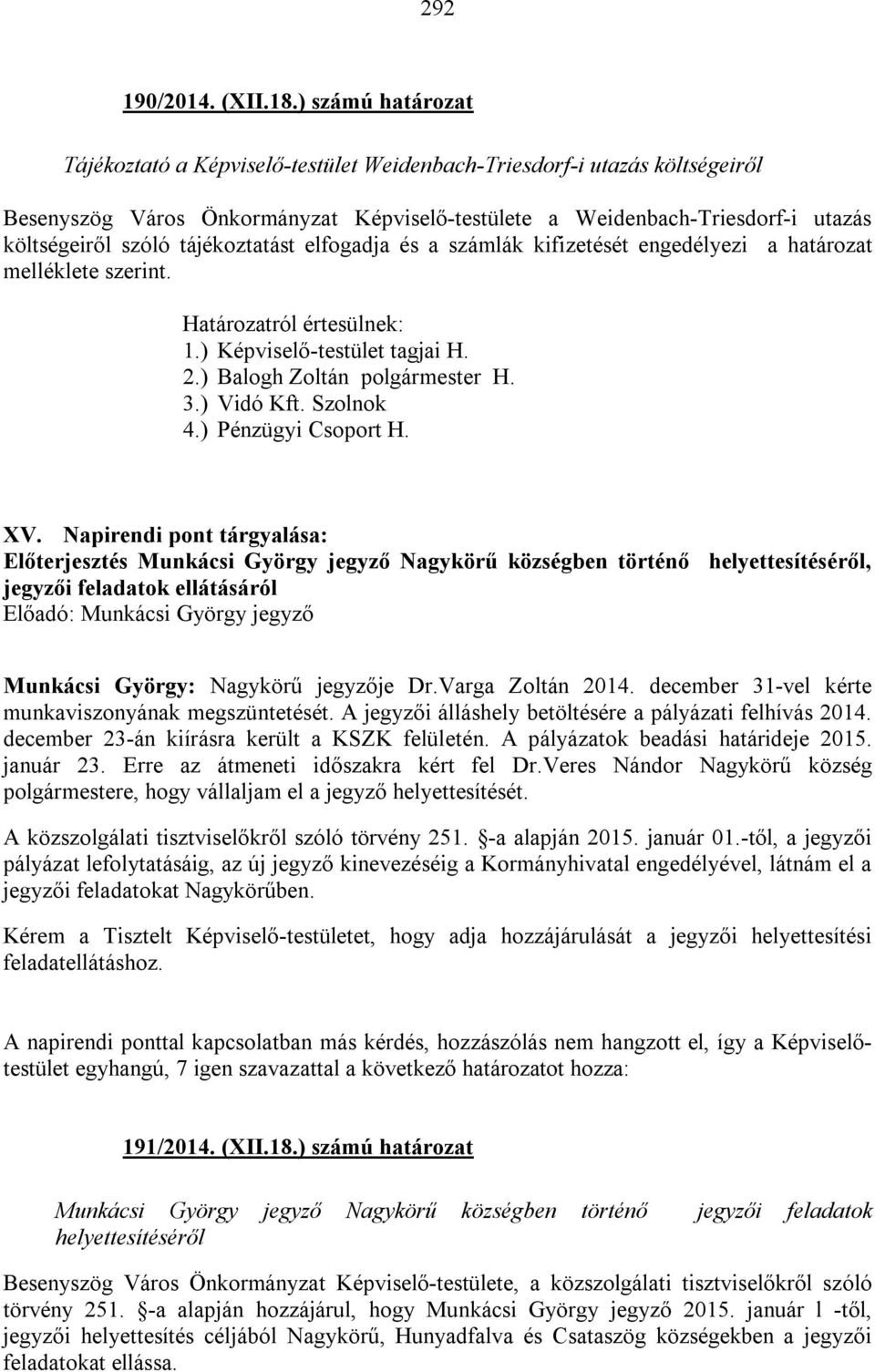 tájékoztatást elfogadja és a számlák kifizetését engedélyezi a határozat melléklete szerint. Határozatról értesülnek: 1.) Képviselő-testület tagjai H. 2.) Balogh Zoltán polgármester H. 3.) Vidó Kft.