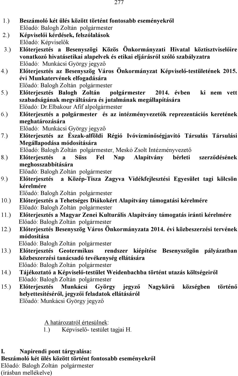 ) Előterjesztés az Besenyszög Város Önkormányzat Képviselő-testületének 2015. évi Munkatervének elfogadására 5.) Előterjesztés Balogh Zoltán polgármester 2014.