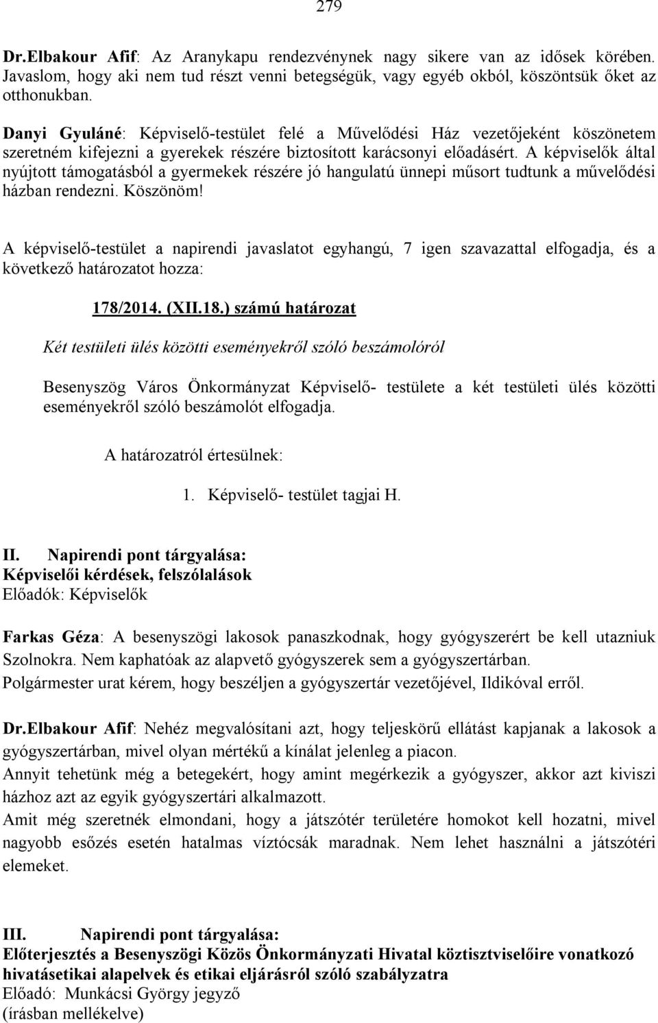 A képviselők által nyújtott támogatásból a gyermekek részére jó hangulatú ünnepi műsort tudtunk a művelődési házban rendezni. Köszönöm!