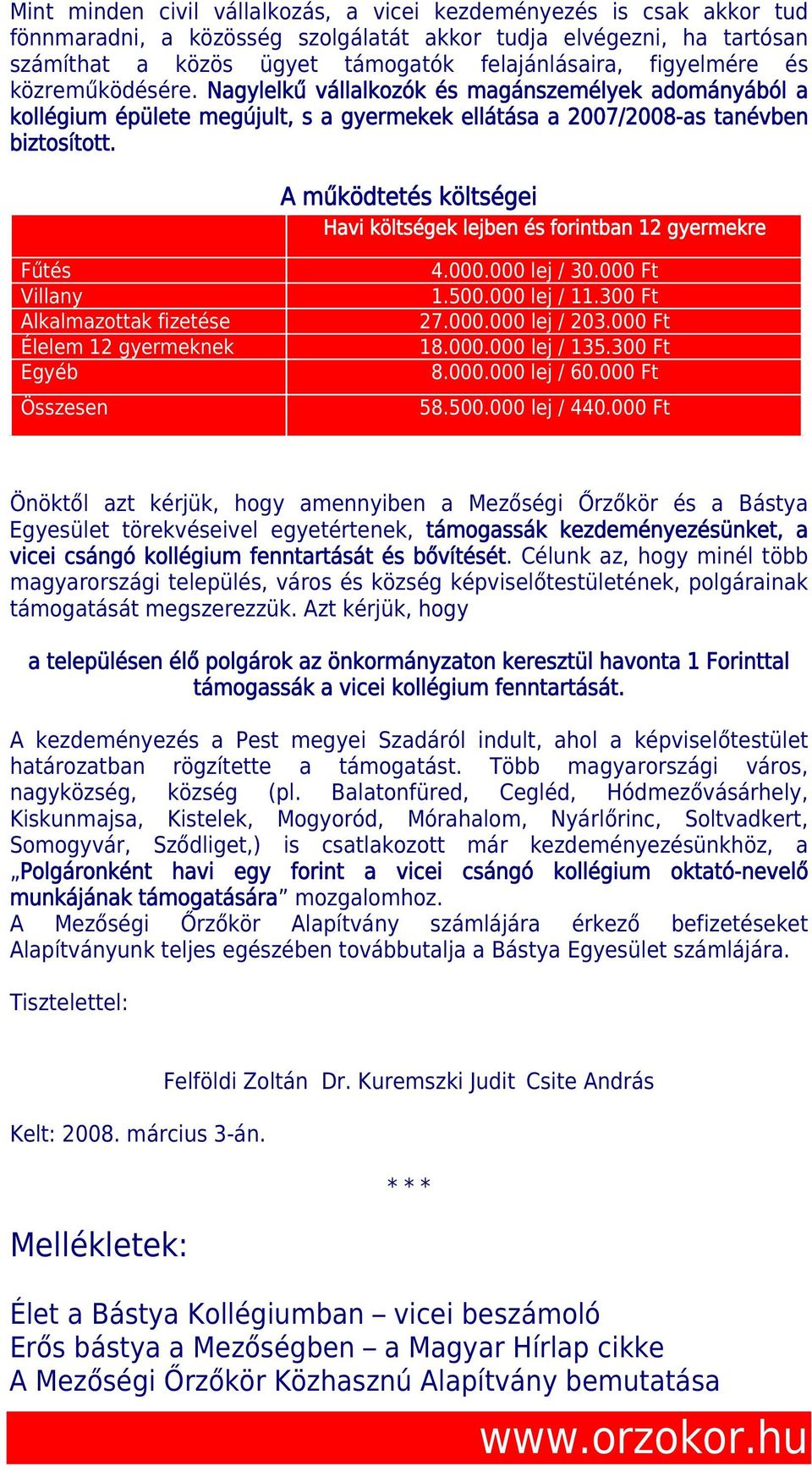 A működtetés költségei Havi költségek lejben és forintban 12 gyermekre Fűtés Villany Alkalmazottak fizetése Élelem 12 gyermeknek Egyéb Összesen 4.000.000 lej / 30.000 Ft 1.500.000 lej / 11.300 Ft 27.