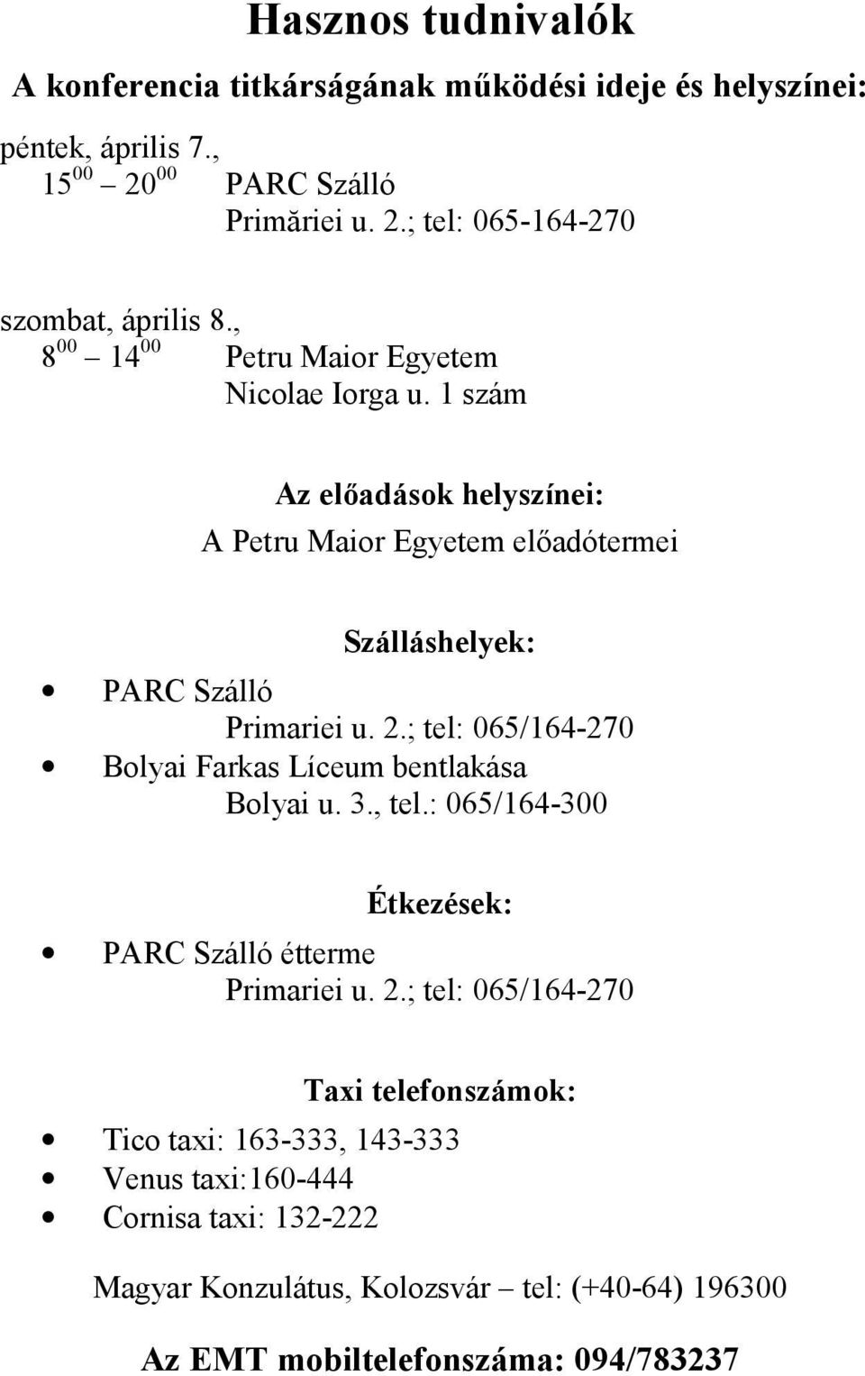 ; tel: 065/164-270 Bolyai Farkas Líceum bentlakása Bolyai u. 3., tel.: 065/164-300 Étkezések: PARC Szálló étterme Primariei u. 2.