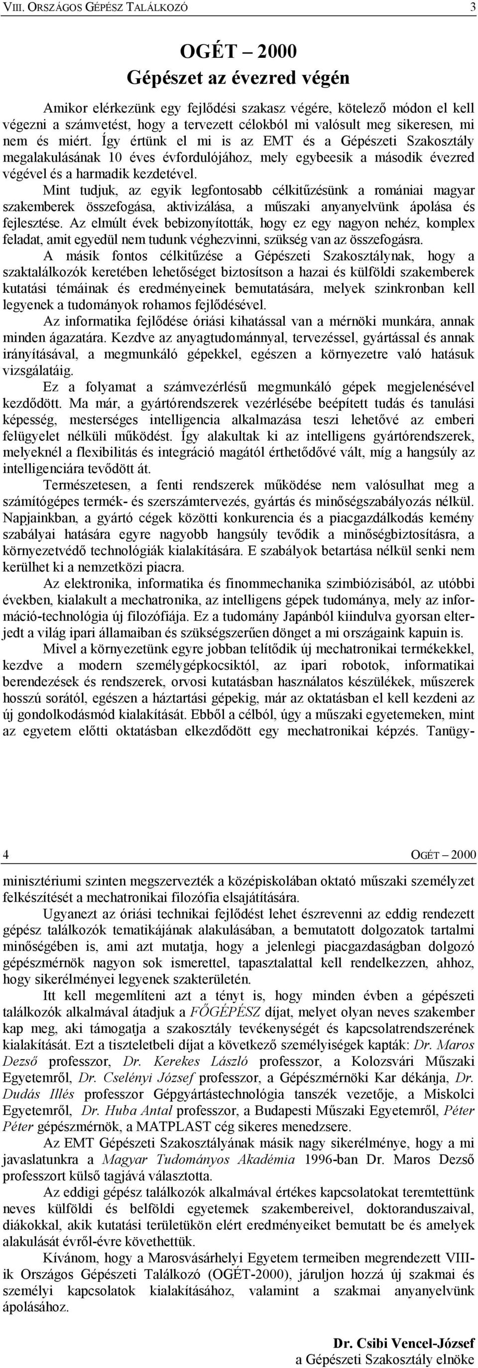 Így értünk el mi is az EMT és a Gépészeti Szakosztály megalakulásának 10 éves évfordulójához, mely egybeesik a második évezred végével és a harmadik kezdetével.