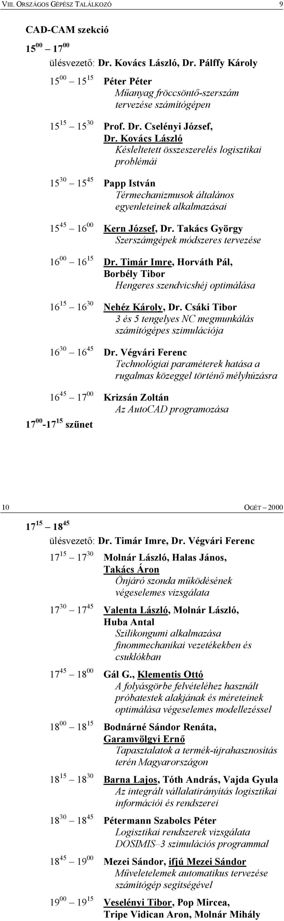 Kovács László Késleltetett összeszerelés logisztikai problémái 15 30 15 45 Papp István Térmechanizmusok általános egyenleteinek alkalmazásai 15 45 16 00 Kern József, Dr.