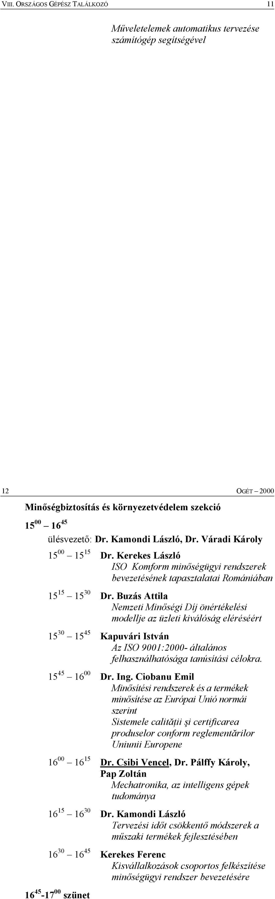 Buzás Attila Nemzeti Minségi Díj önértékelési modellje az üzleti kiválóság eléréséért 15 30 15 45 Kapuvári István Az ISO 9001:2000- általános felhasználhatósága tanúsítási célokra. 15 45 16 00 Dr.