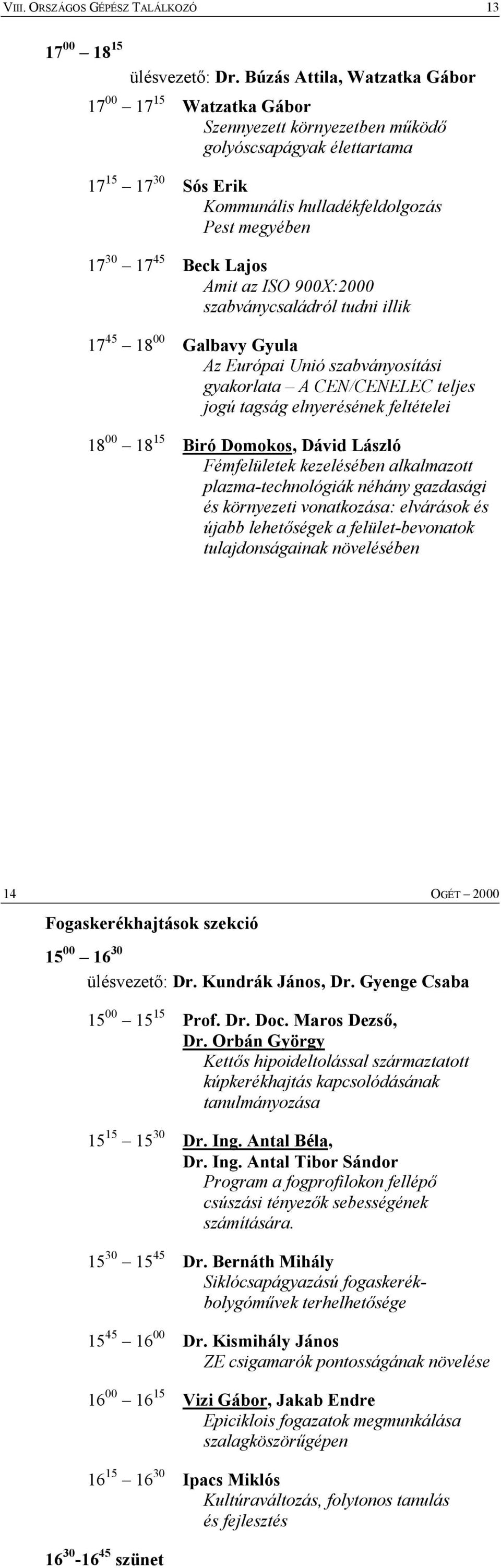 Lajos Amit az ISO 900X:2000 szabványcsaládról tudni illik 17 45 18 00 Galbavy Gyula Az Európai Unió szabványosítási gyakorlata A CEN/CENELEC teljes jogú tagság elnyerésének feltételei 18 00 18 15