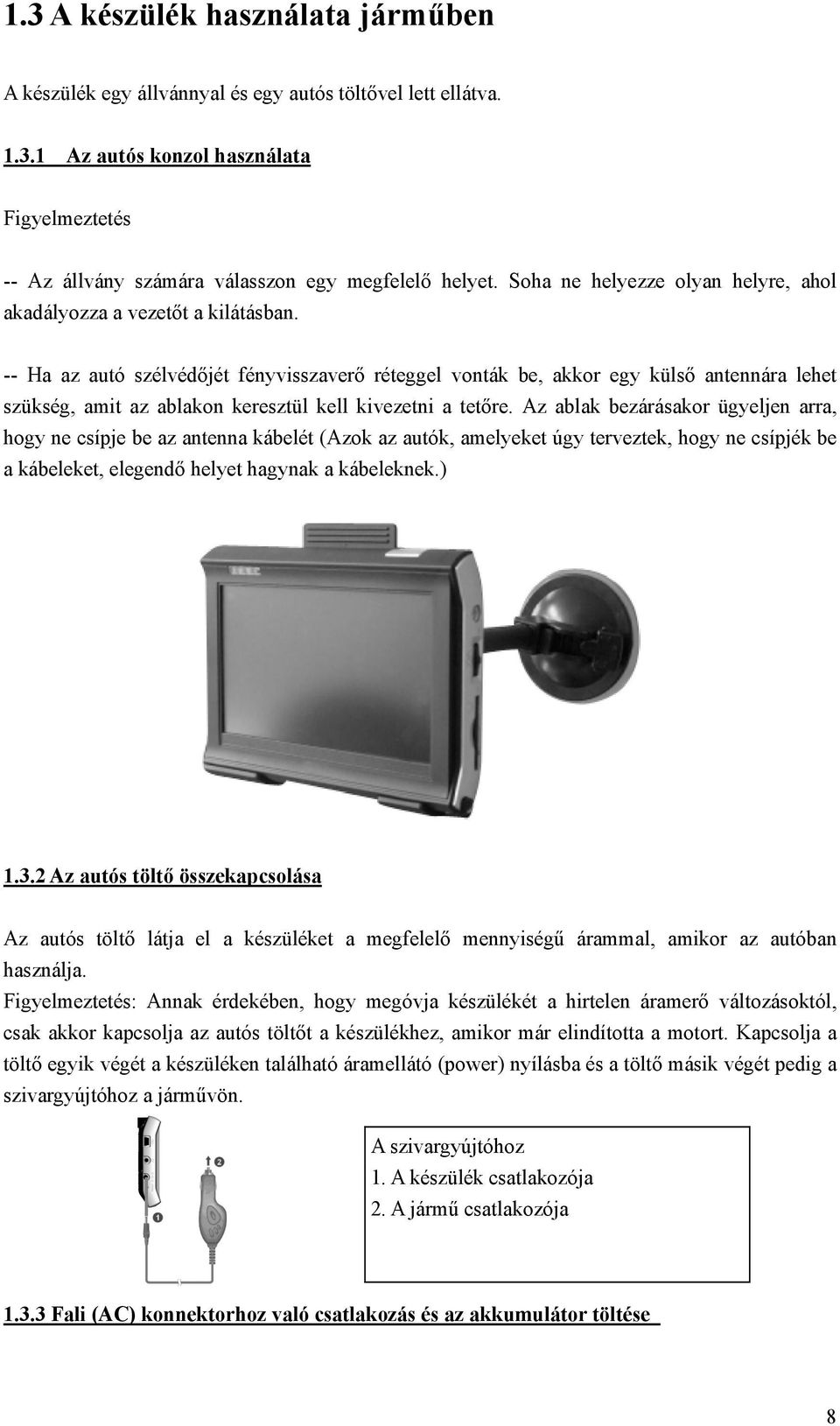 -- Ha az autó szélvédőjét fényvisszaverő réteggel vonták be, akkor egy külső antennára lehet szükség, amit az ablakon keresztül kell kivezetni a tetőre.