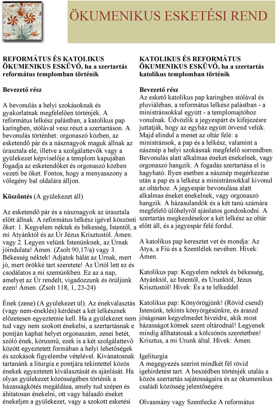 A bevonulás történhet: orgonaszó közben, az esketendő pár és a násznagyok maguk állnak az úrasztala elé, illetve a szolgálattevők vagy a gyülekezet képviselője a templom kapujában fogadja az