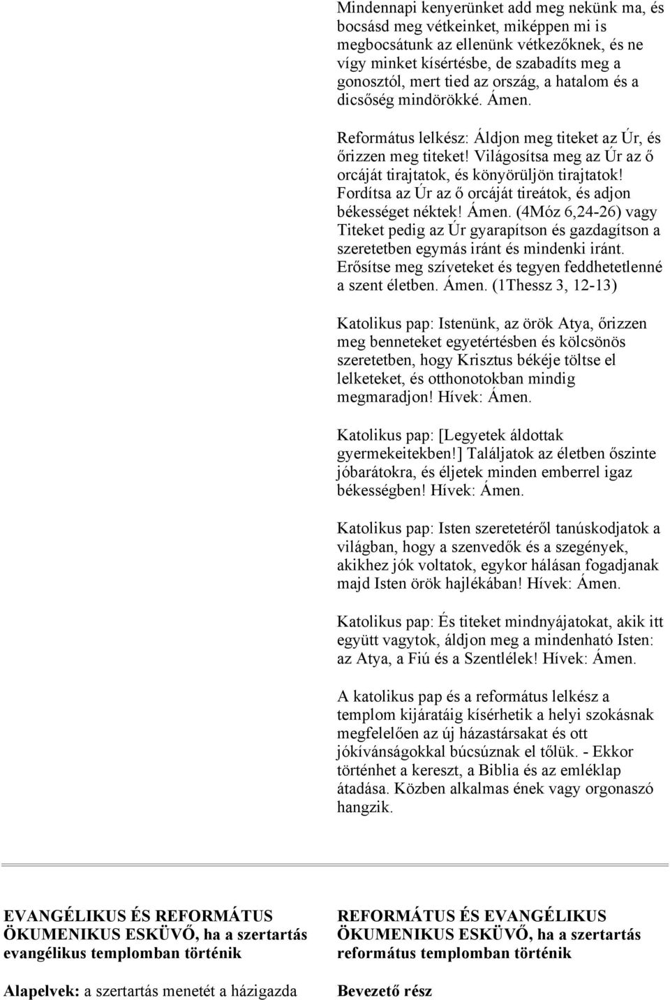 Fordítsa az Úr az ő orcáját tireátok, és adjon békességet néktek! Ámen. (4Móz 6,24-26) vagy Titeket pedig az Úr gyarapítson és gazdagítson a szeretetben egymás iránt és mindenki iránt.