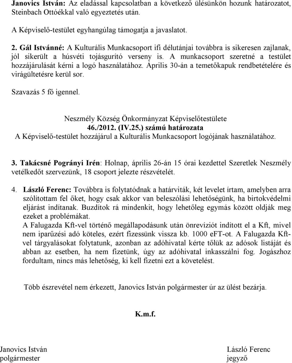 A munkacsoport szeretné a testület hozzájárulását kérni a logó használatához. Április 30-án a temetőkapuk rendbetételére és virágültetésre kerül sor. Szavazás 5 fő igennel. 46./2012. (IV.25.