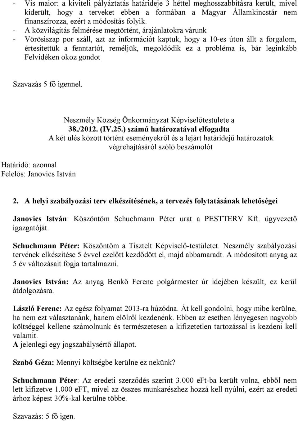 probléma is, bár leginkább Felvidéken okoz gondot Szavazás 5 fő igennel. Felelős: Janovics István a 38./2012. (IV.25.