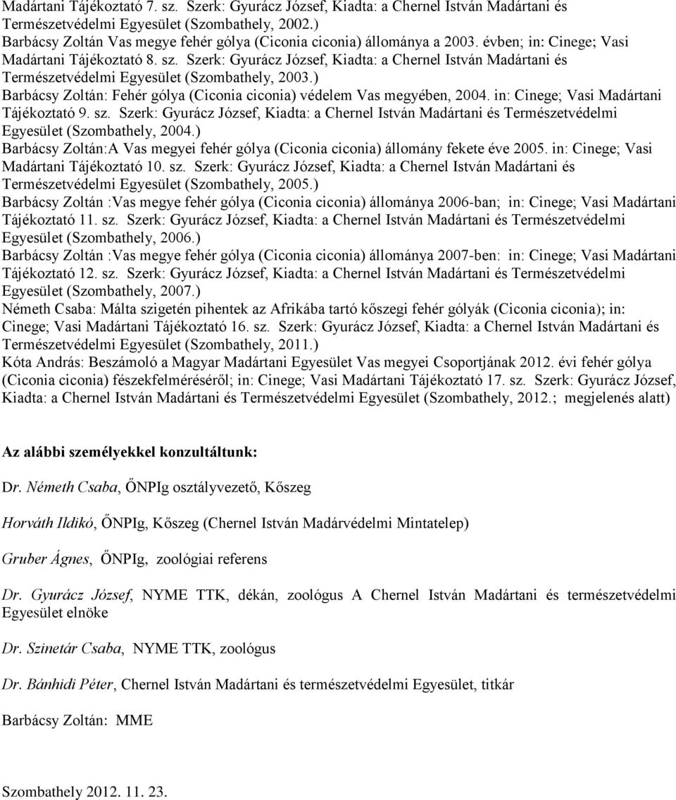 Szerk: Gyurácz József, Kiadta: a Chernel István Madártani és Természetvédelmi Egyesület (Szombathely, 2003.) Barbácsy Zoltán: Fehér gólya (Ciconia ciconia) védelem Vas megyében, 2004.