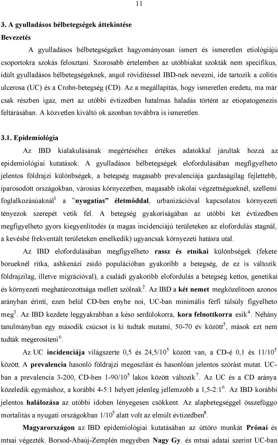 Az a megállapítás, hogy ismeretlen eredetu, ma már csak részben igaz, mert az utóbbi évtizedben hatalmas haladás történt az etiopatogenezis feltárásában.