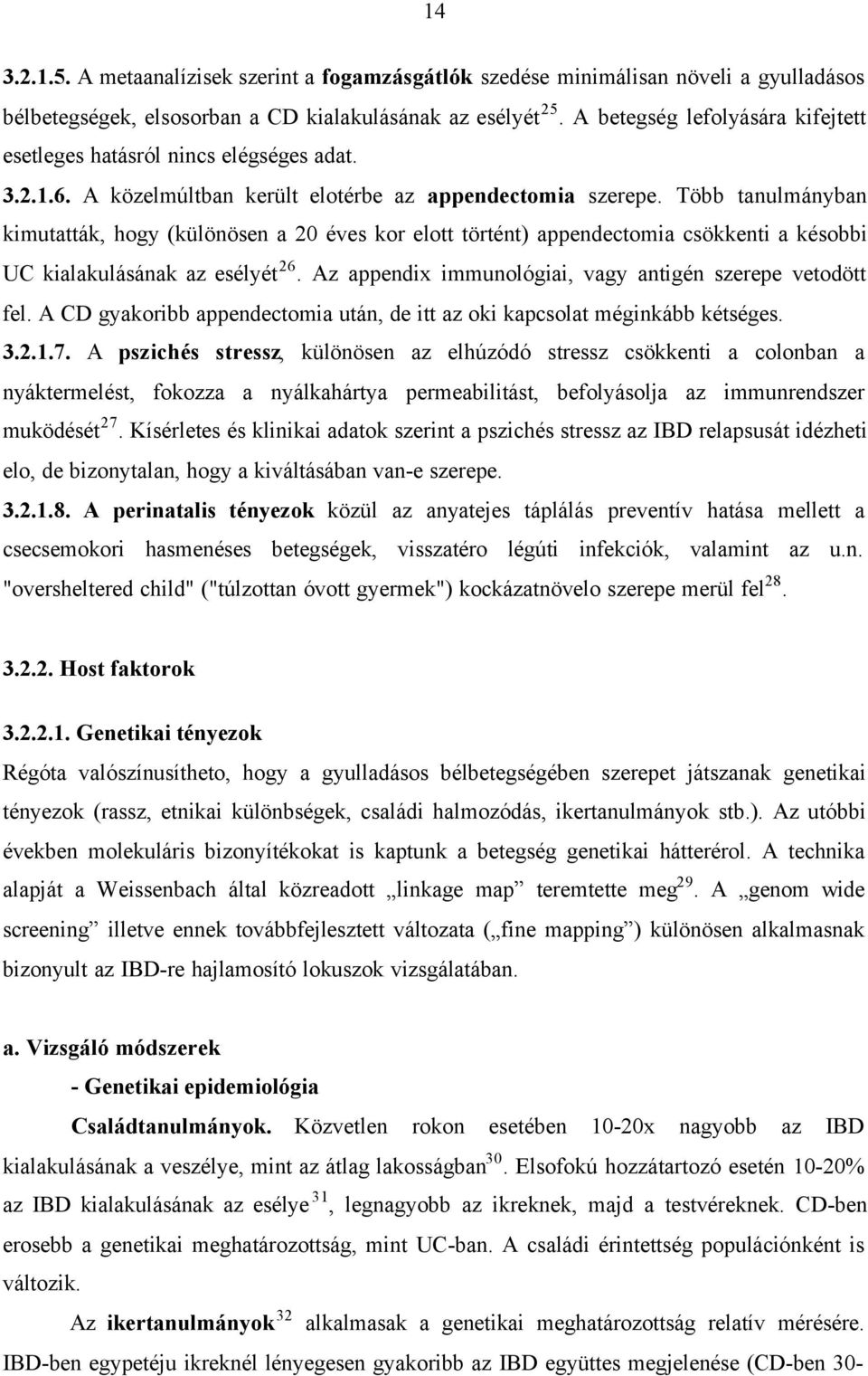 Több tanulmányban kimutatták, hogy (különösen a 20 éves kor elott történt) appendectomia csökkenti a késobbi UC kialakulásának az esélyét 26.