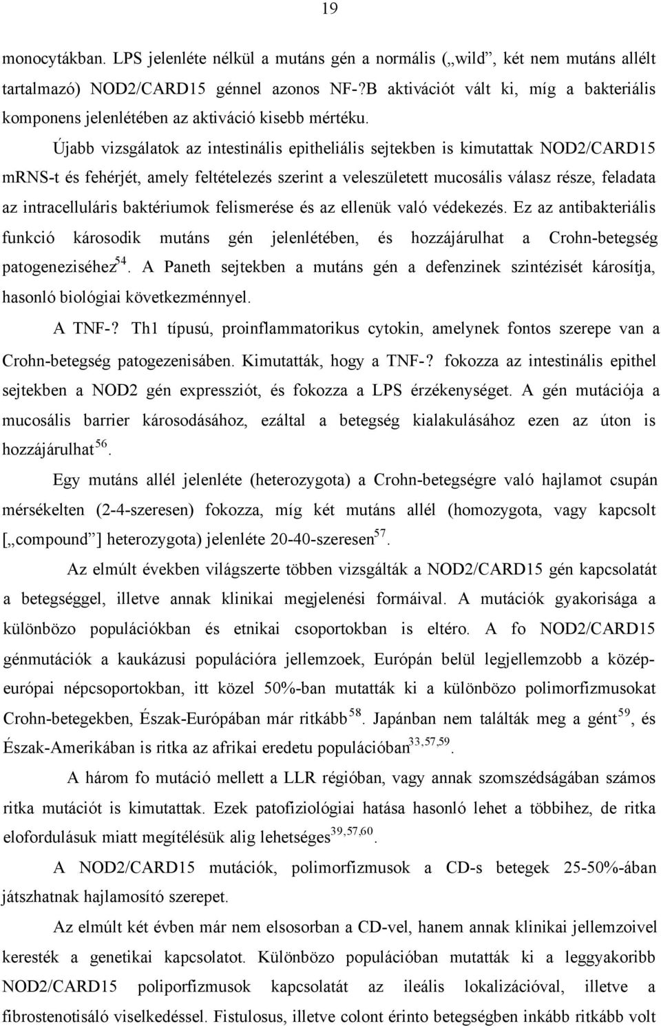 Újabb vizsgálatok az intestinális epitheliális sejtekben is kimutattak NOD2/CARD15 mrns-t és fehérjét, amely feltételezés szerint a veleszületett mucosális válasz része, feladata az intracelluláris