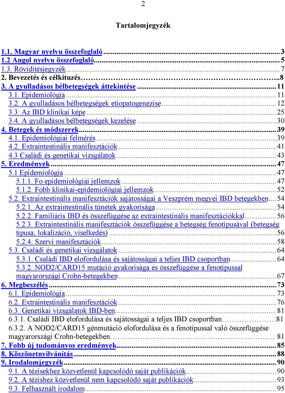 ..39 4.2. Extraintestinális manifesztációk...41 4.3 Családi és genetikai vizsgálatok...43 5. Eredmények...47 5.1 Epidemiológia...47 5.1.1. Fo epidemiológiai jellemzok...47 5.1.2. Fobb klinikai-epidemiológiai jellemzok.