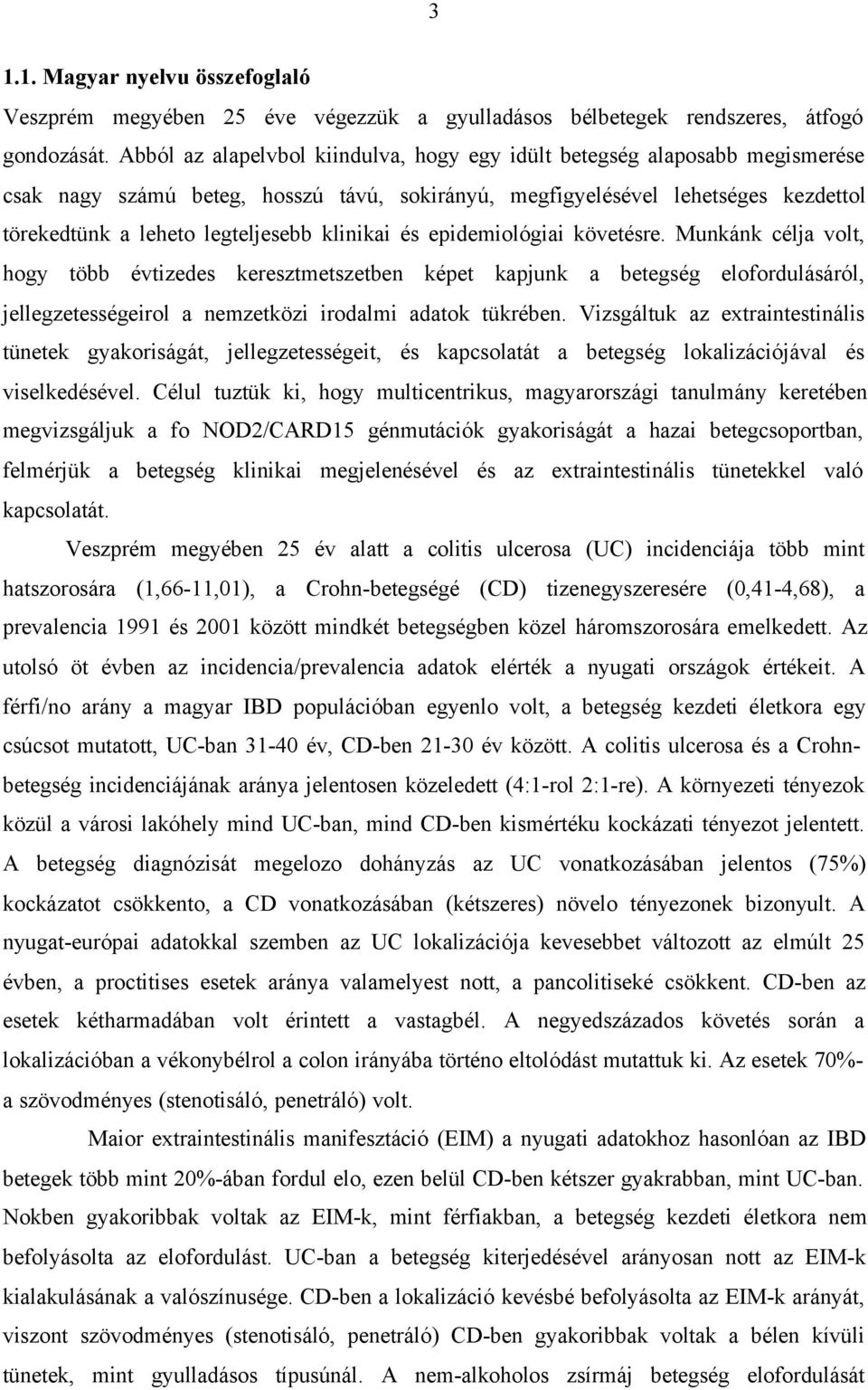 klinikai és epidemiológiai követésre. Munkánk célja volt, hogy több évtizedes keresztmetszetben képet kapjunk a betegség elofordulásáról, jellegzetességeirol a nemzetközi irodalmi adatok tükrében.