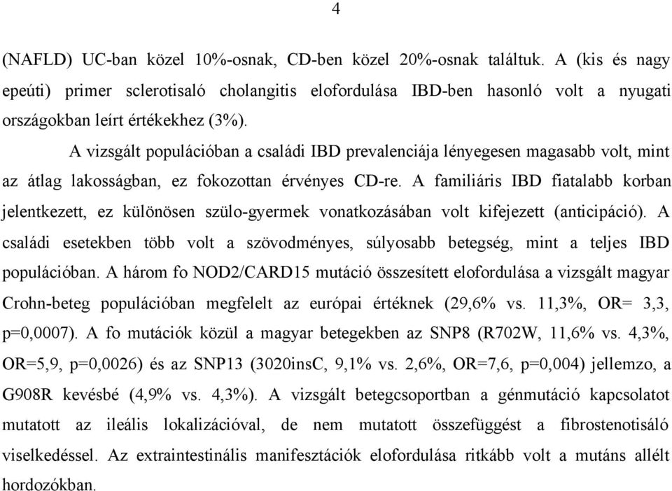 A familiáris IBD fiatalabb korban jelentkezett, ez különösen szülo-gyermek vonatkozásában volt kifejezett (anticipáció).