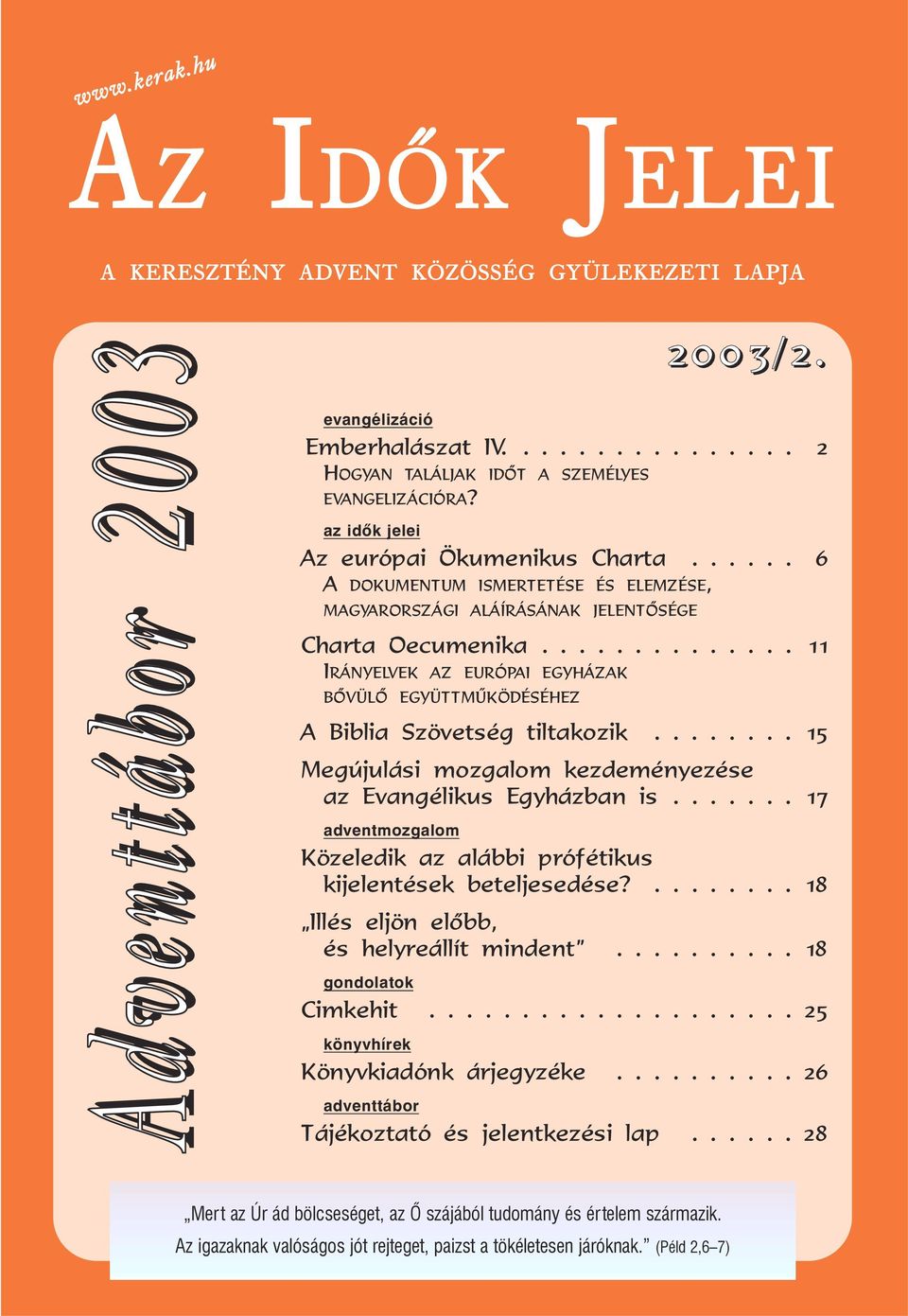 ............. 11 IRÁNYELVEK AZ EURÓPAI EGYHÁZAK BÕVÜLÕ EGYÜTTMÛKÖDÉSÉHEZ 2003/2. A Biblia Szövetség tiltakozik........ 15 Megújulási mozgalom kezdeményezése az Evangélikus Egyházban is.