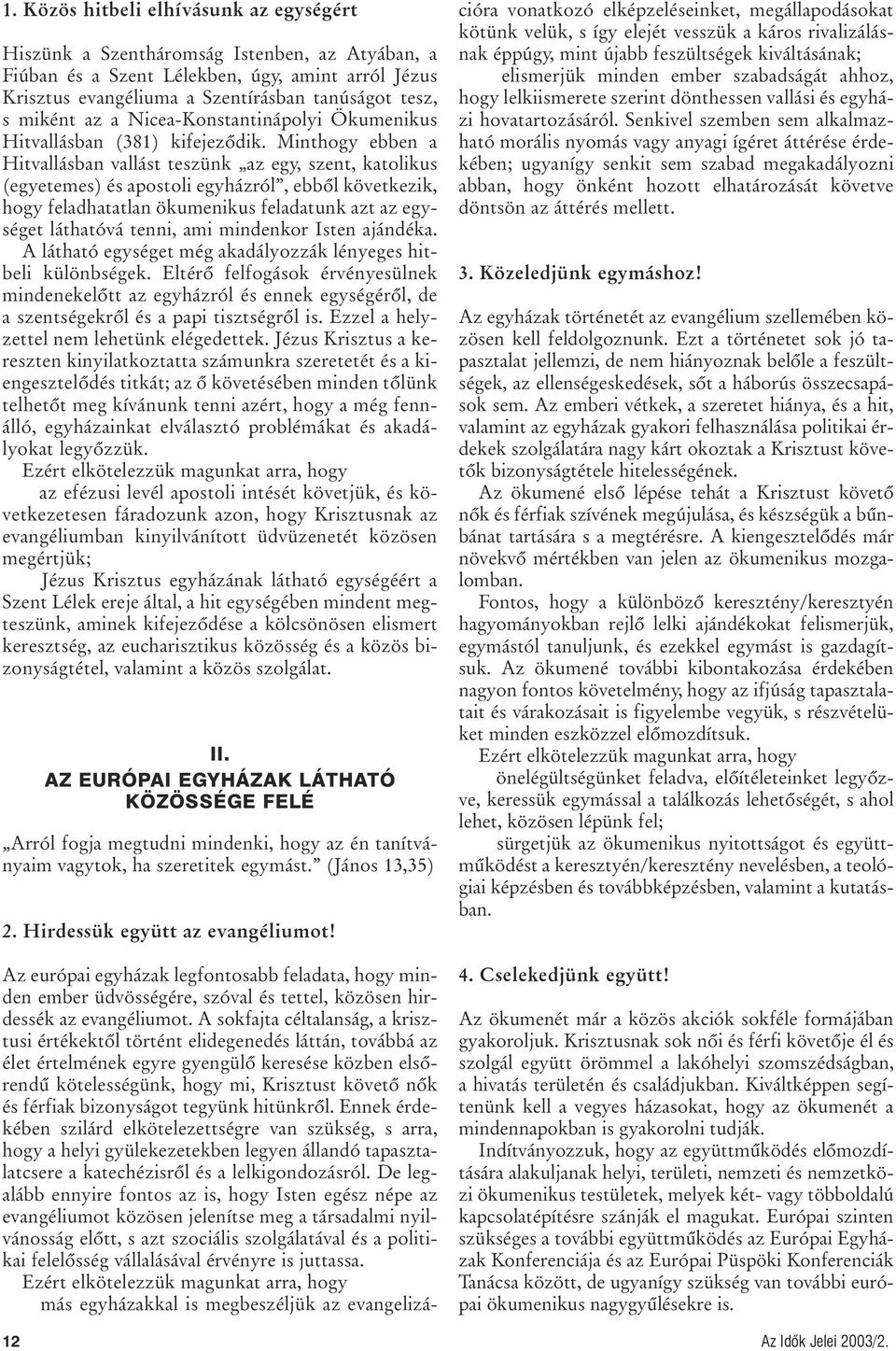 Minthogy ebben a Hitvallásban vallást teszünk az egy, szent, katolikus (egyetemes) és apostoli egyházról, ebbõl következik, hogy feladhatatlan ökumenikus feladatunk azt az egységet láthatóvá tenni,